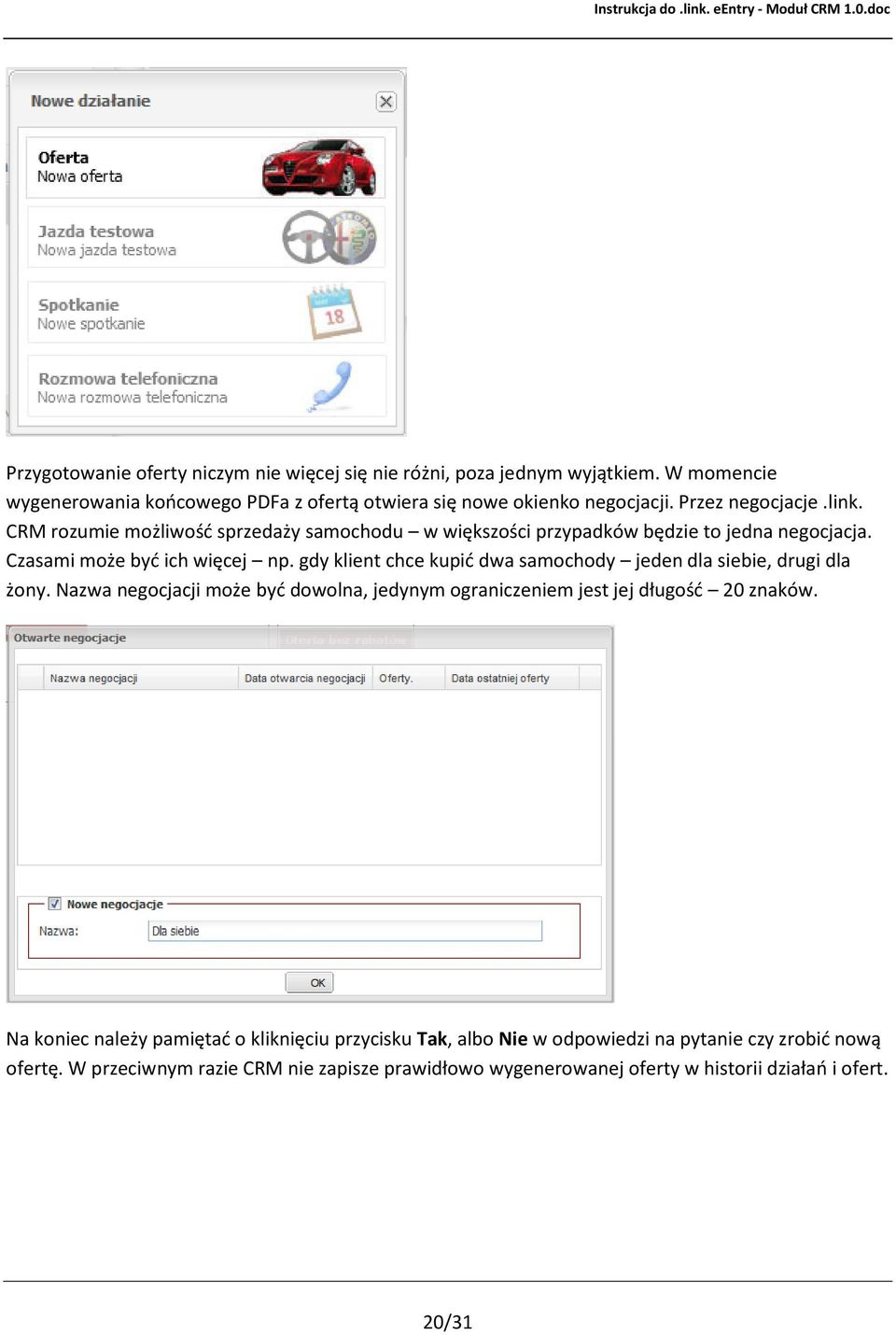 gdy klient chce kupid dwa samochody jeden dla siebie, drugi dla żony. Nazwa negocjacji może byd dowolna, jedynym ograniczeniem jest jej długośd 20 znaków.