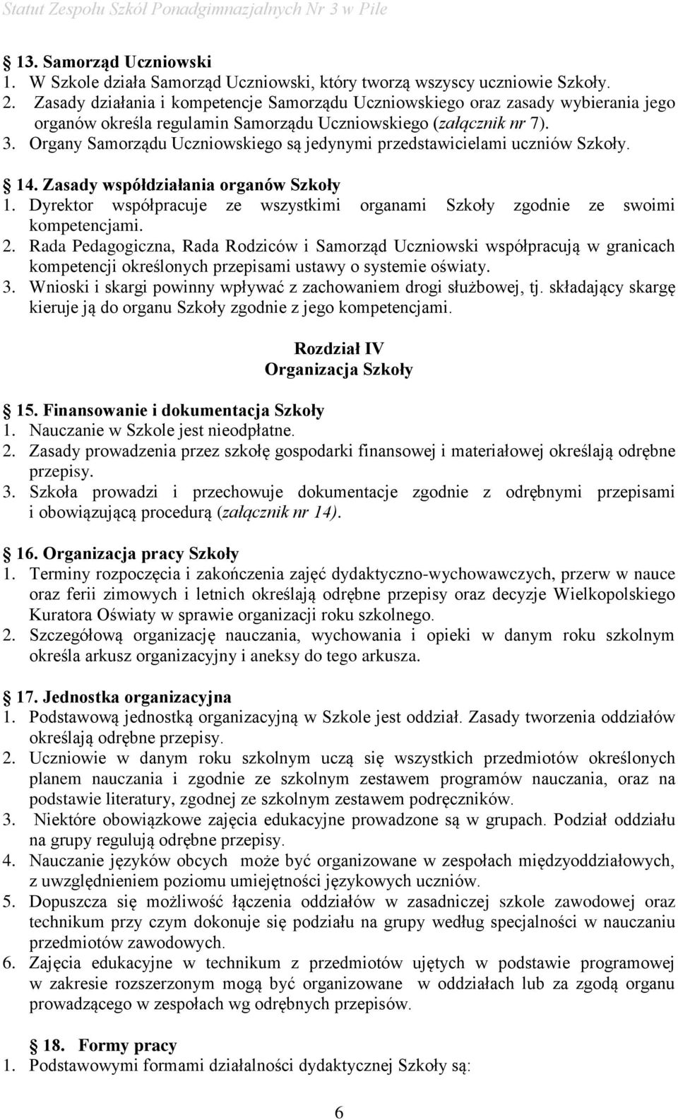 Organy Samorządu Uczniowskiego są jedynymi przedstawicielami uczniów Szkoły. 14. Zasady współdziałania organów Szkoły 1.