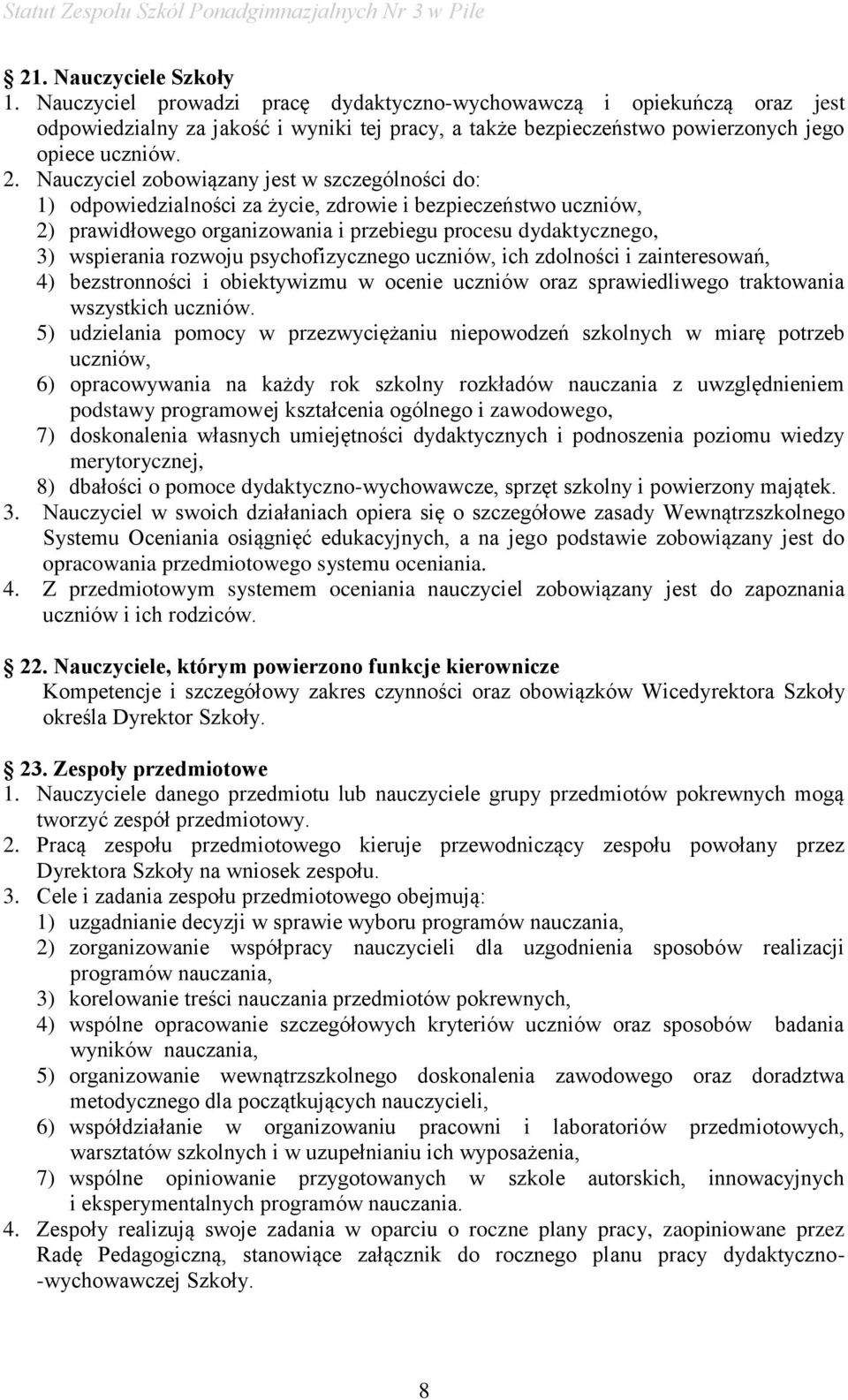 rozwoju psychofizycznego uczniów, ich zdolności i zainteresowań, 4) bezstronności i obiektywizmu w ocenie uczniów oraz sprawiedliwego traktowania wszystkich uczniów.