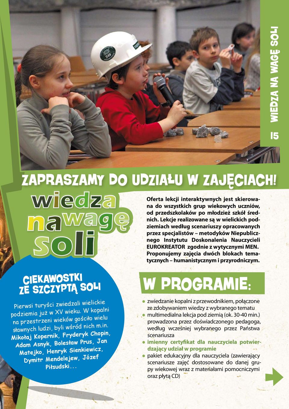 Proponujemy zajęcia dwóch blokach tematycznych humanistycznym i przyrodniczym. Pierwsi turyści zwiedzali wielickie podziemia już w XV wieku.