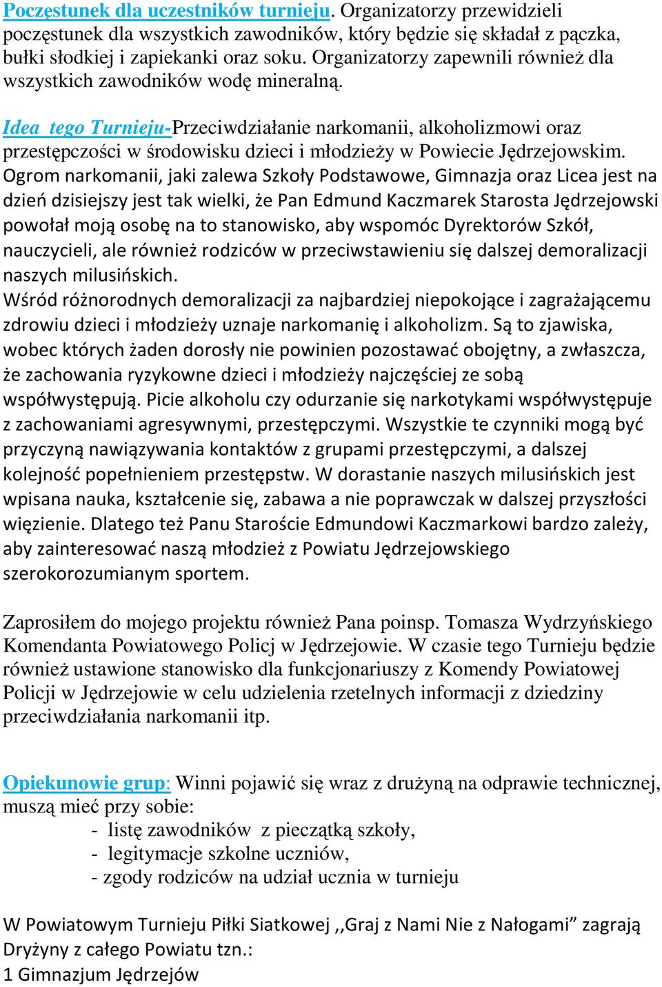 Idea tego Turnieju-Przeciwdziałanie narkomanii, alkoholizmowi oraz przestępczości w środowisku dzieci i młodzieŝy w Powiecie Jędrzejowskim.