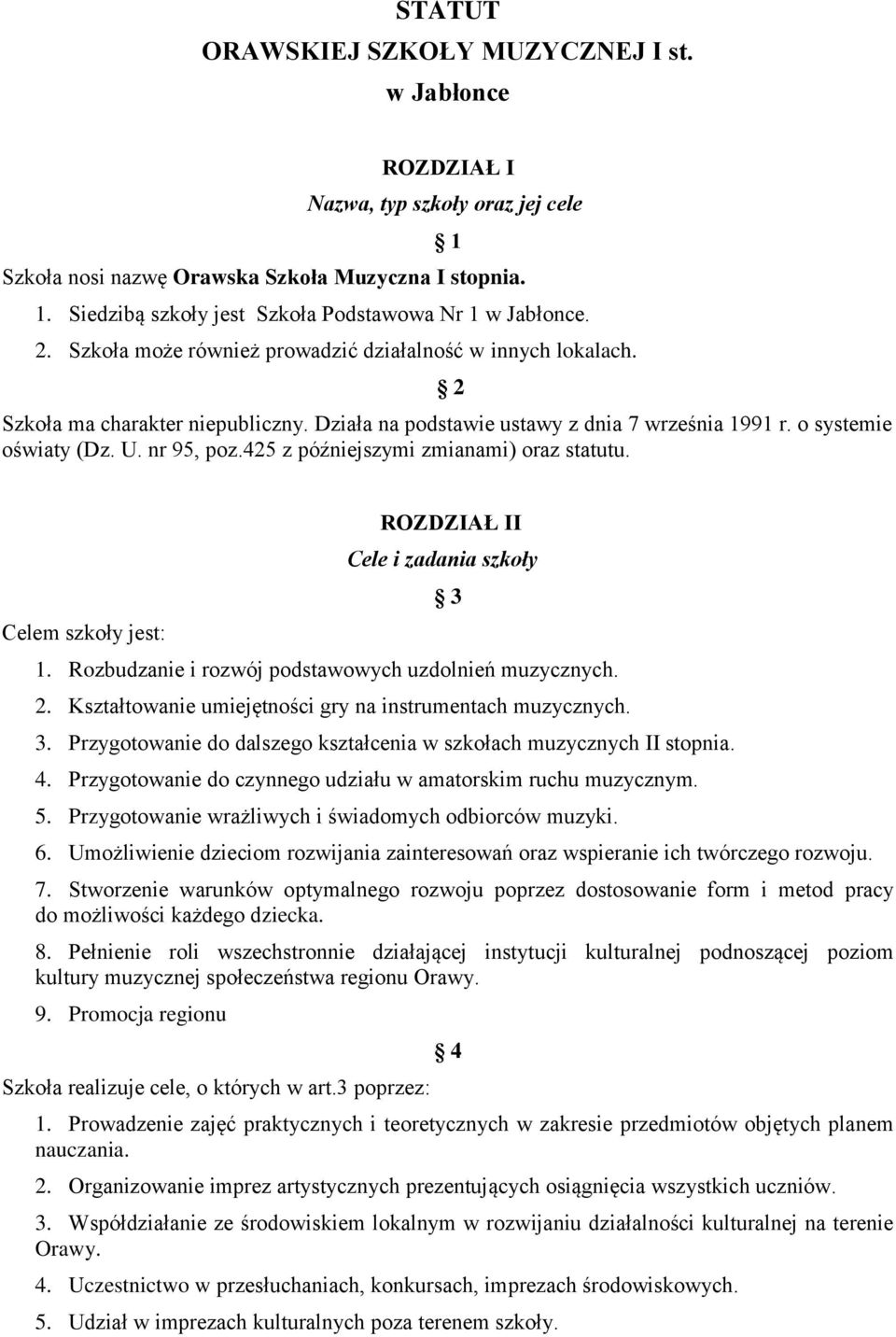 425 z późniejszymi zmianami) oraz statutu. Celem szkoły jest: ROZDZIAŁ II Cele i zadania szkoły 1. Rozbudzanie i rozwój podstawowych uzdolnień muzycznych. 2.