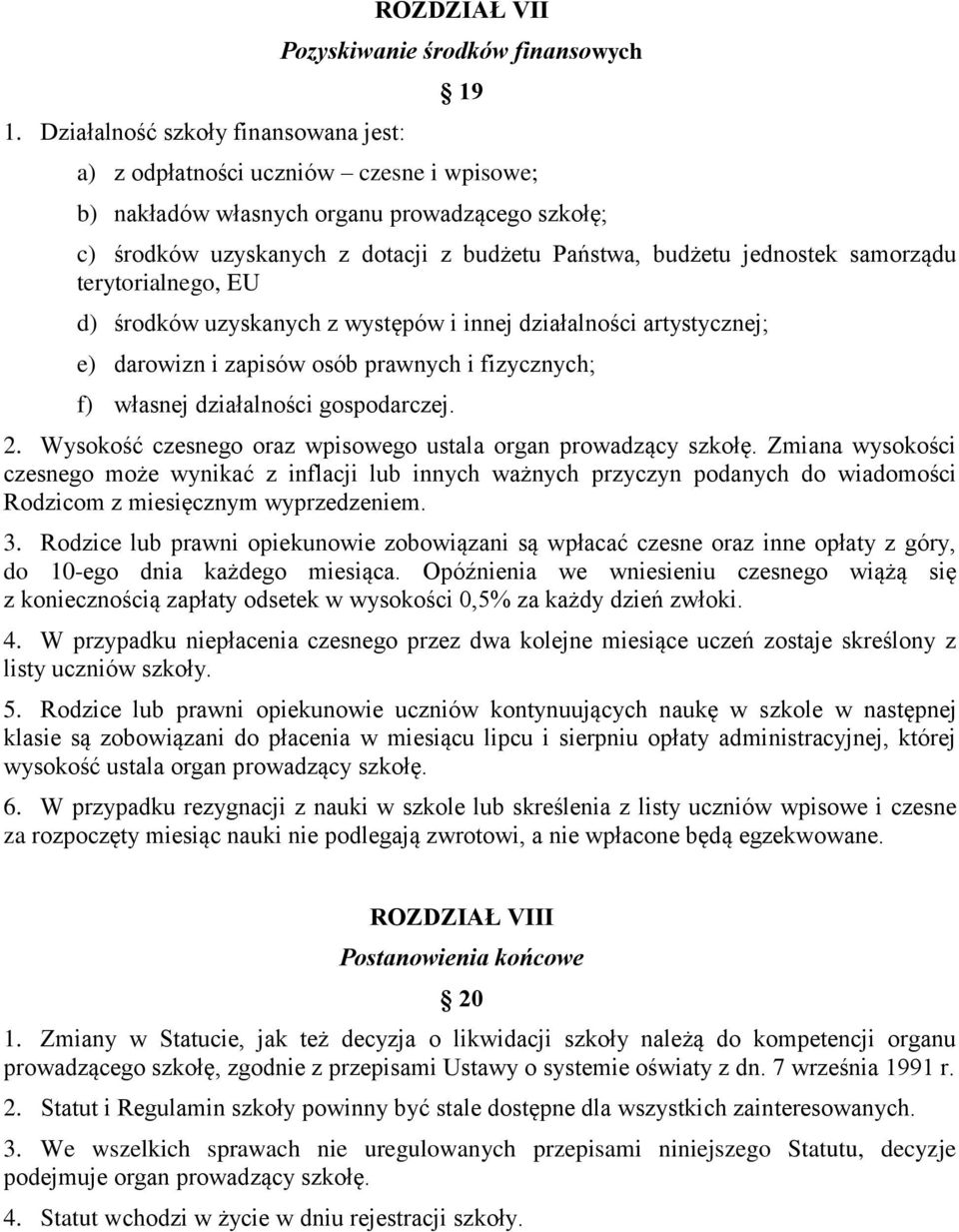 fizycznych; f) własnej działalności gospodarczej. 2. Wysokość czesnego oraz wpisowego ustala organ prowadzący szkołę.