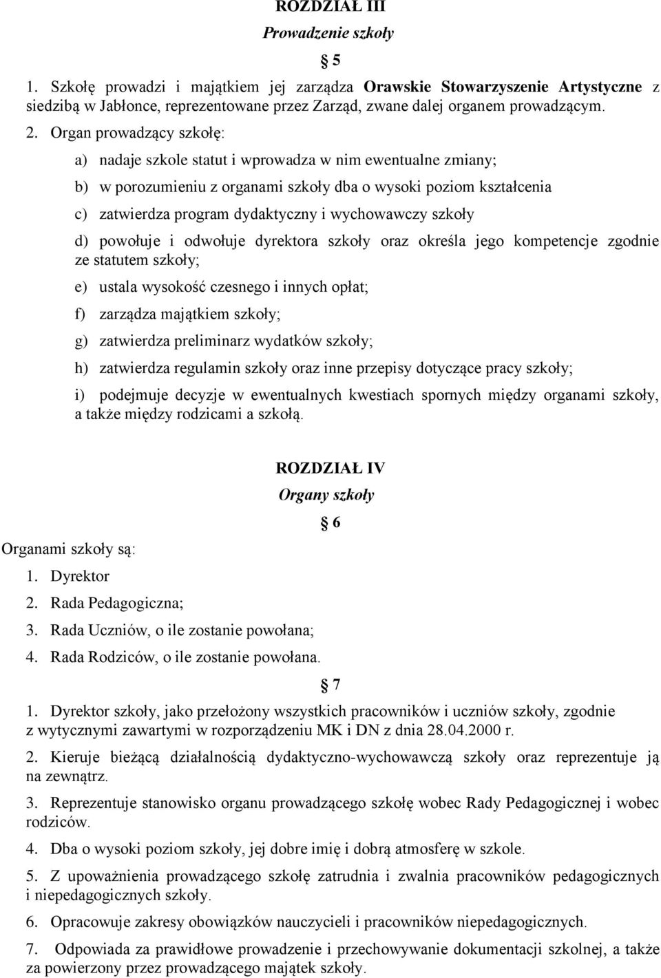 wychowawczy szkoły d) powołuje i odwołuje dyrektora szkoły oraz określa jego kompetencje zgodnie ze statutem szkoły; e) ustala wysokość czesnego i innych opłat; f) zarządza majątkiem szkoły; g)