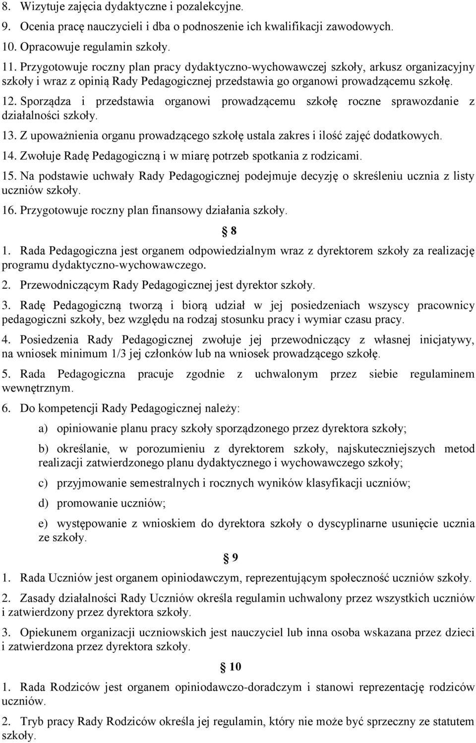 Sporządza i przedstawia organowi prowadzącemu szkołę roczne sprawozdanie z działalności szkoły. 13. Z upoważnienia organu prowadzącego szkołę ustala zakres i ilość zajęć dodatkowych. 14.