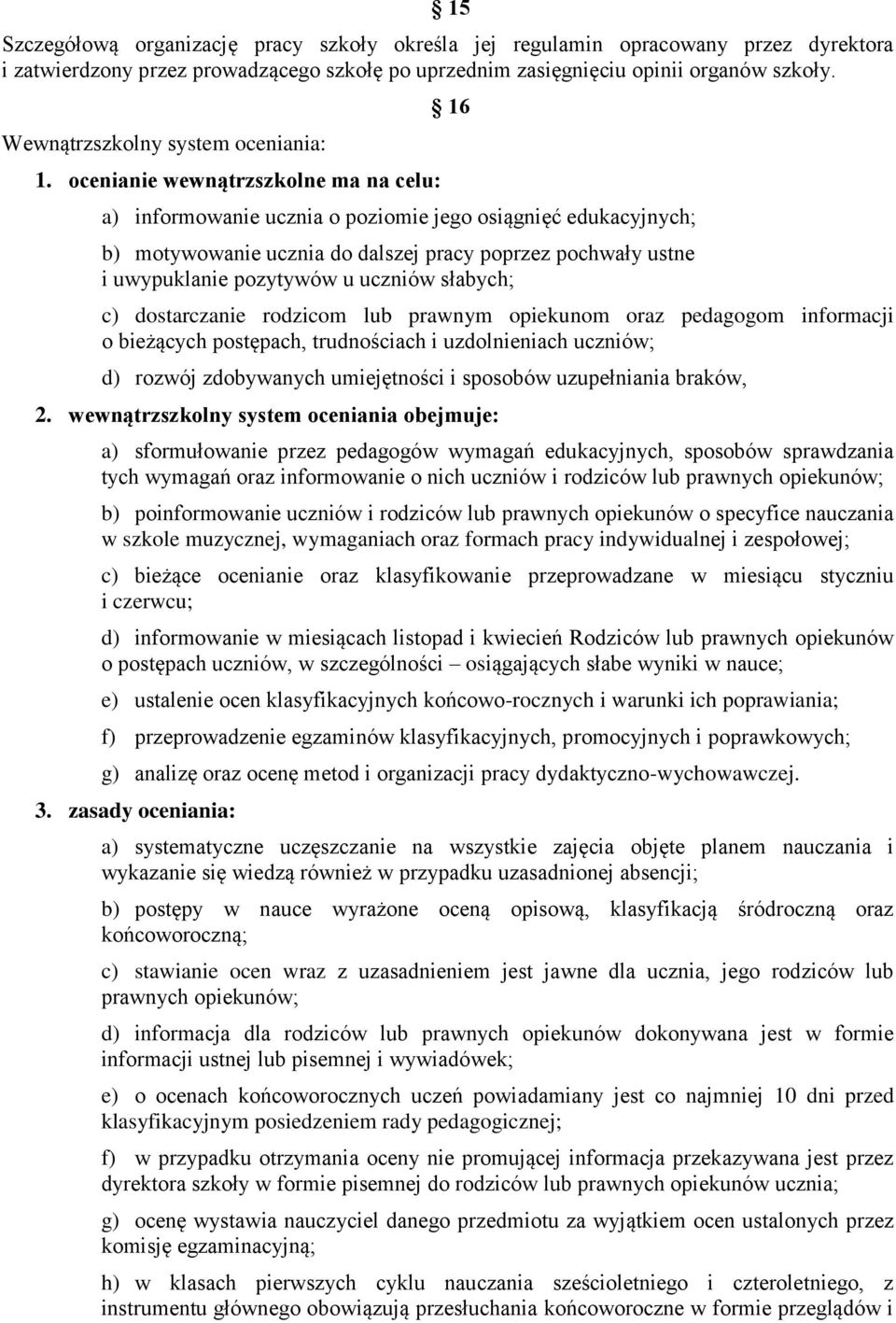 ocenianie wewnątrzszkolne ma na celu: 16 a) informowanie ucznia o poziomie jego osiągnięć edukacyjnych; b) motywowanie ucznia do dalszej pracy poprzez pochwały ustne i uwypuklanie pozytywów u uczniów