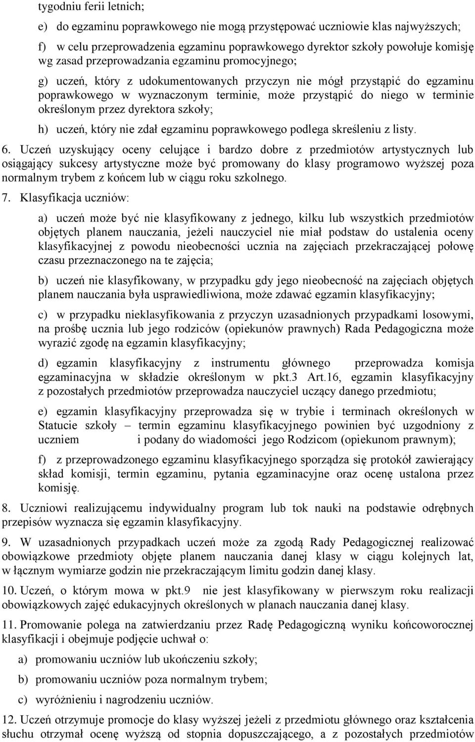 przez dyrektora szkoły; h) uczeń, który nie zdał egzaminu poprawkowego podlega skreśleniu z listy. 6.