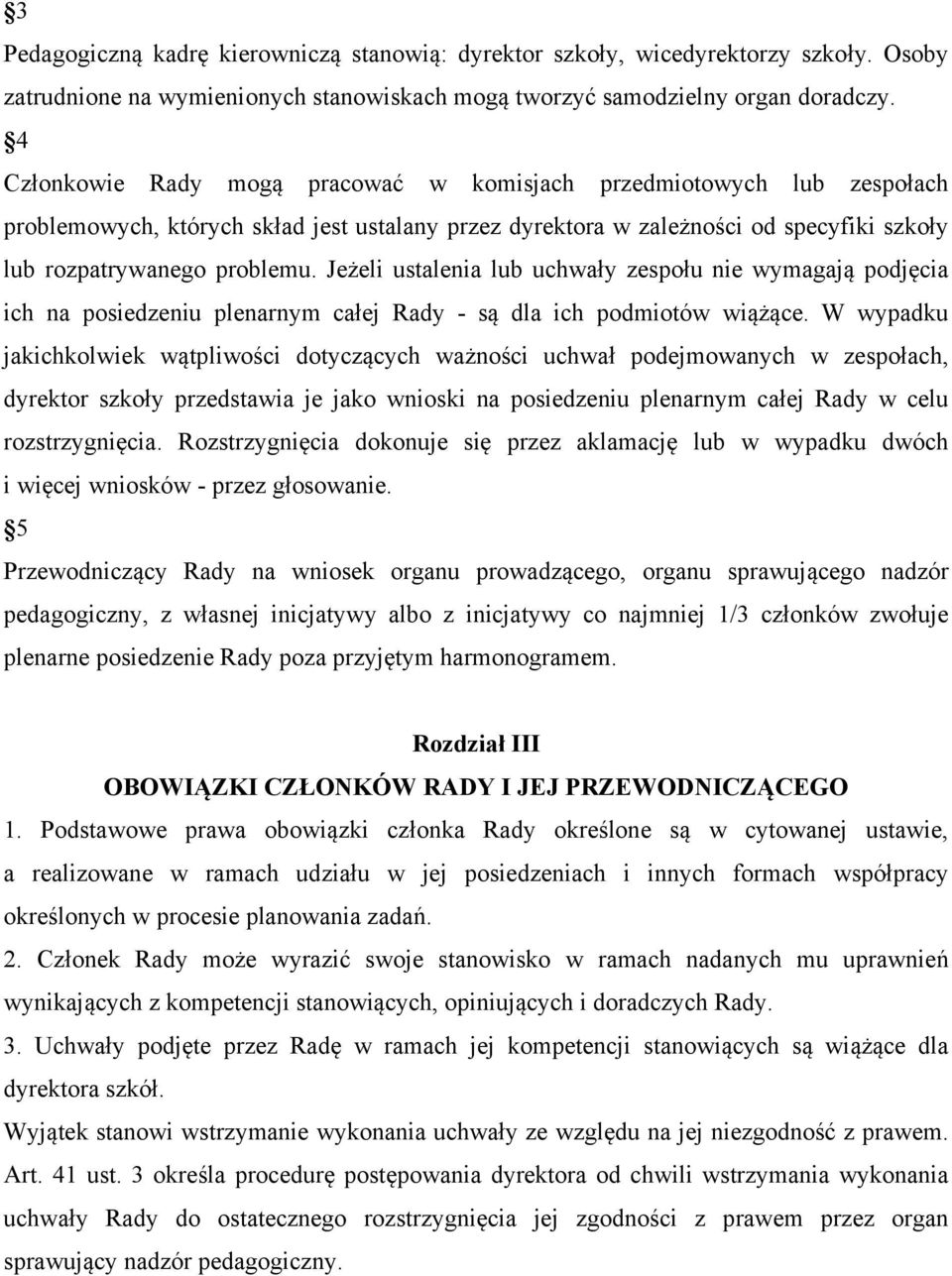 Jeżeli ustalenia lub uchwały zespołu nie wymagają podjęcia ich na posiedzeniu plenarnym całej Rady - są dla ich podmiotów wiążące.