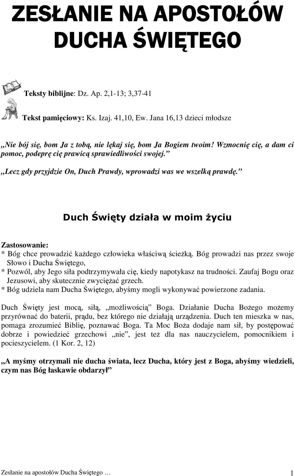 Lecz gdy przyjdzie On, Duch Prawdy, wprowadzi was we wszelką prawdę. Duch Święty działa w moim życiu Zastosowanie: * Bóg chce prowadzić każdego człowieka właściwą ścieżką.