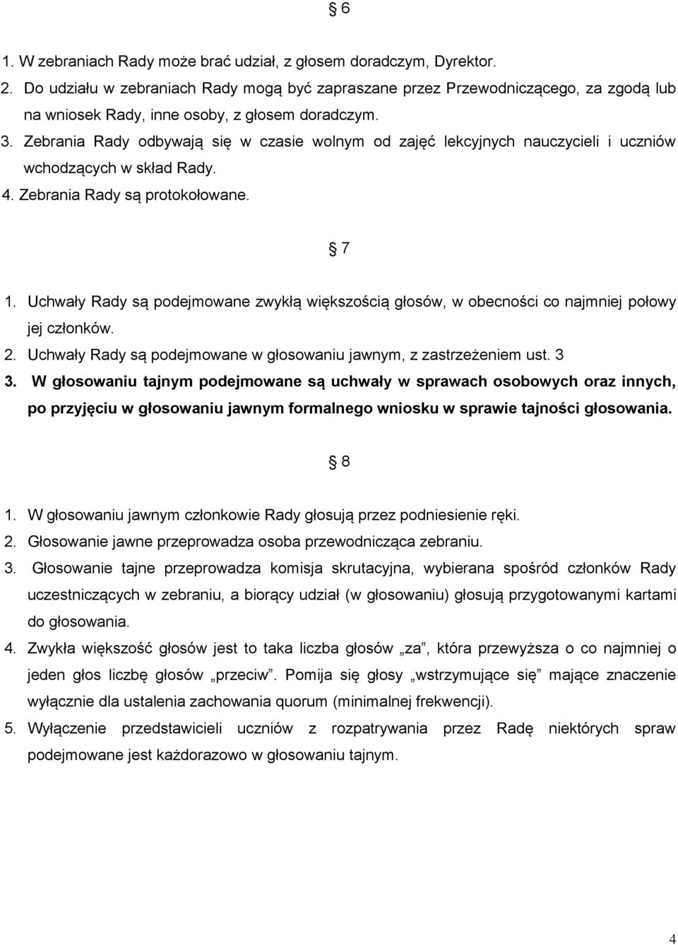 Zebrania Rady odbywają się w czasie wolnym od zajęć lekcyjnych nauczycieli i uczniów wchodzących w skład Rady. 4. Zebrania Rady są protokołowane. 7 1.