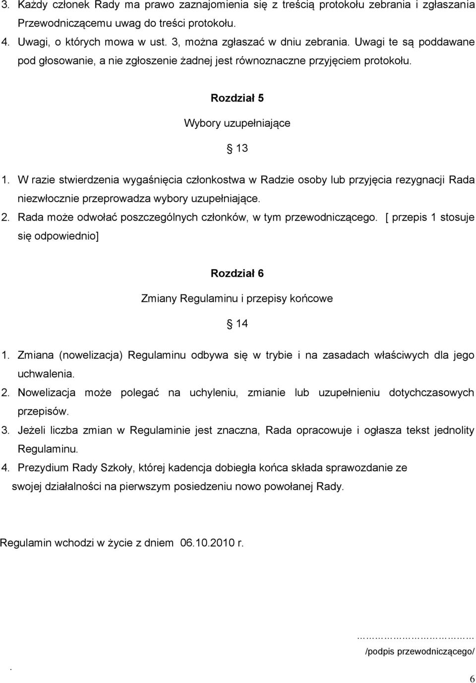 W razie stwierdzenia wygaśnięcia członkostwa w Radzie osoby lub przyjęcia rezygnacji Rada niezwłocznie przeprowadza wybory uzupełniające. 2.