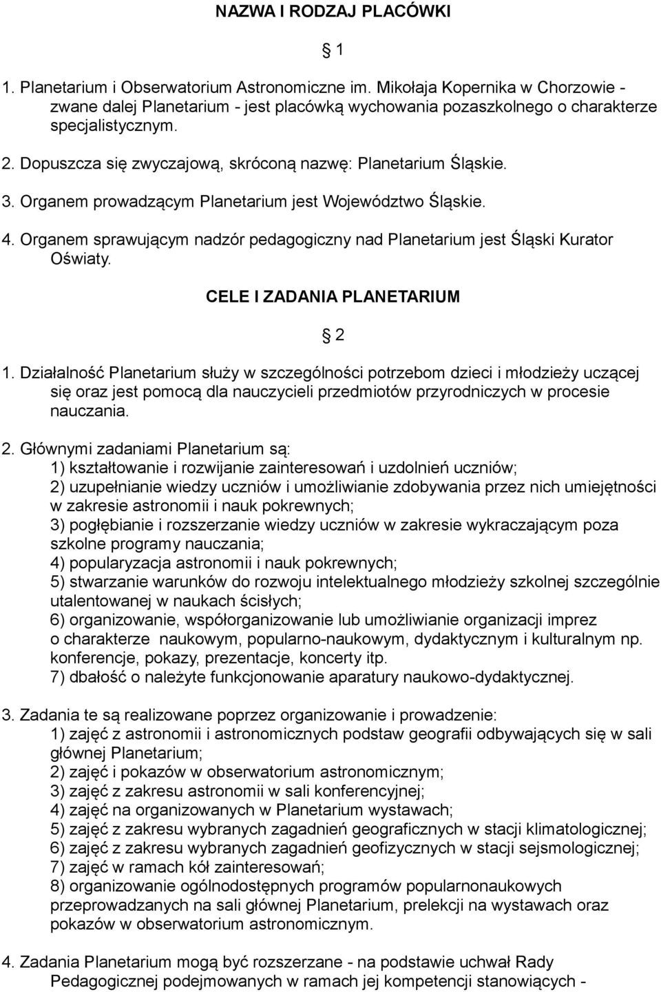 Organem prowadzącym Planetarium jest Województwo Śląskie. 4. Organem sprawującym nadzór pedagogiczny nad Planetarium jest Śląski Kurator Oświaty. CELE I ZADANIA PLANETARIUM 1.