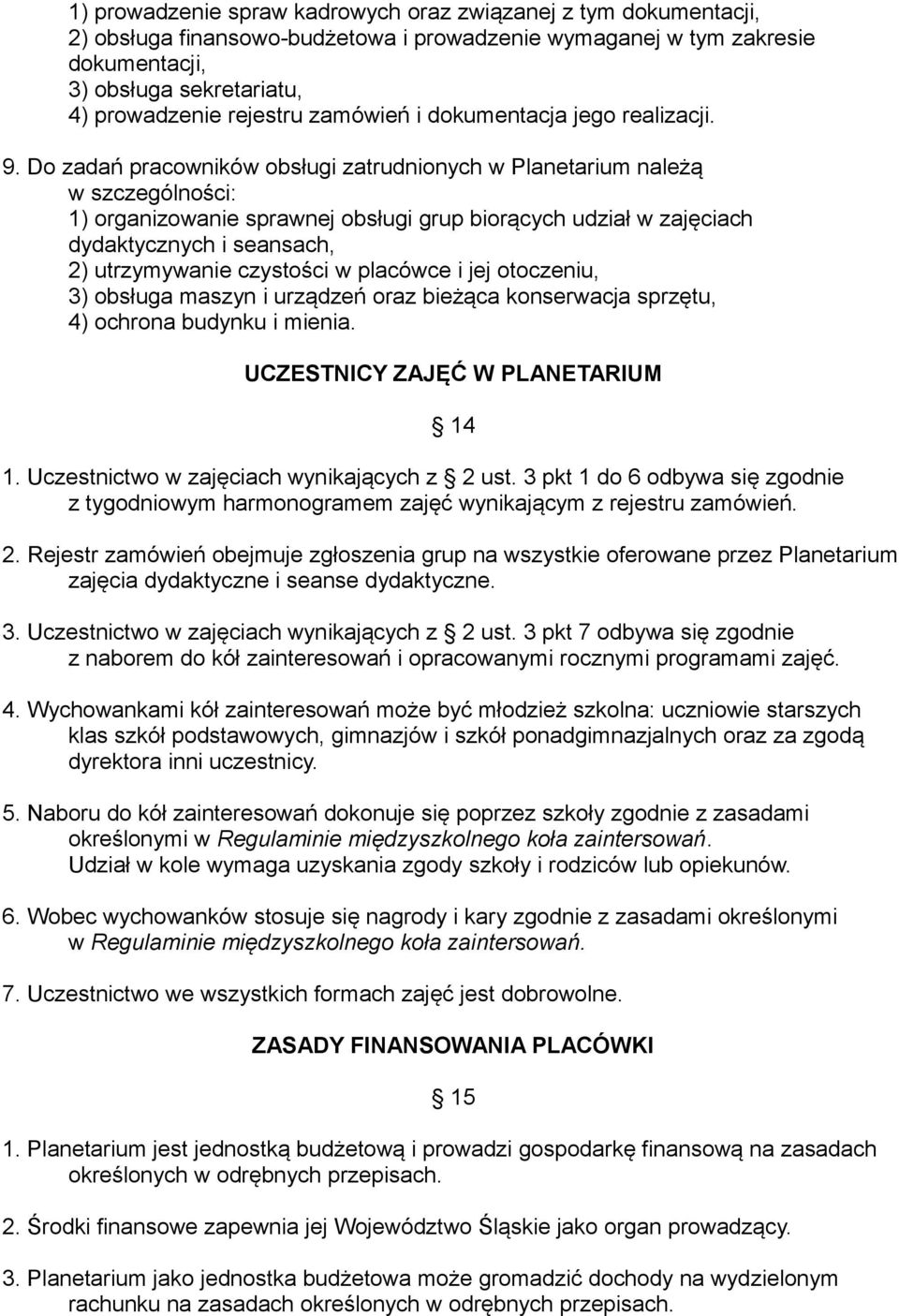 Do zadań pracowników obsługi zatrudnionych w Planetarium należą w szczególności: 1) organizowanie sprawnej obsługi grup biorących udział w zajęciach dydaktycznych i seansach, 2) utrzymywanie