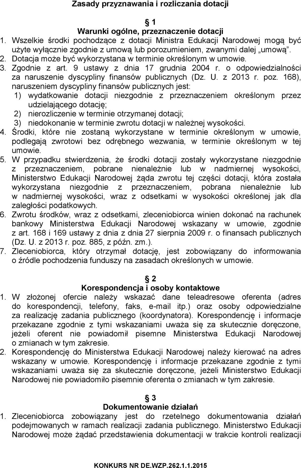 Dotacja może być wykorzystana w terminie określonym w umowie. 3. Zgodnie z art. 9 ustawy z dnia 17 grudnia 2004 r. o odpowiedzialności za naruszenie dyscypliny finansów publicznych (Dz. U. z 2013 r.