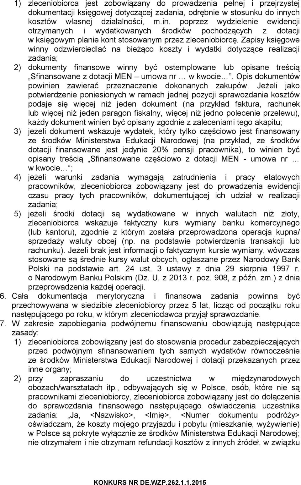 Zapisy księgowe winny odzwierciedlać na bieżąco koszty i wydatki dotyczące realizacji zadania; 2) dokumenty finansowe winny być ostemplowane lub opisane treścią Sfinansowane z dotacji MEN umowa nr w