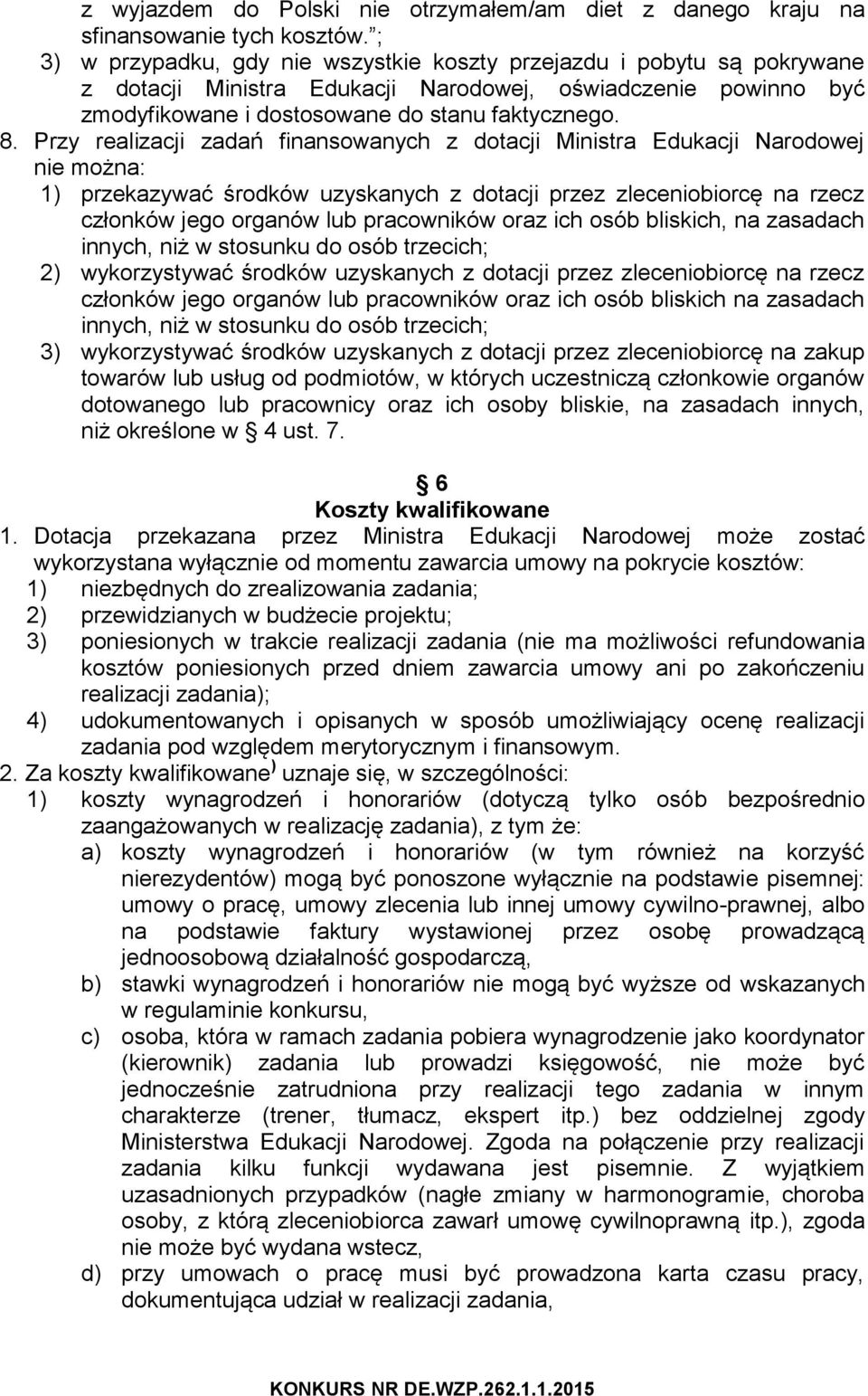 Przy realizacji zadań finansowanych z dotacji Ministra Edukacji Narodowej nie można: 1) przekazywać środków uzyskanych z dotacji przez zleceniobiorcę na rzecz członków jego organów lub pracowników