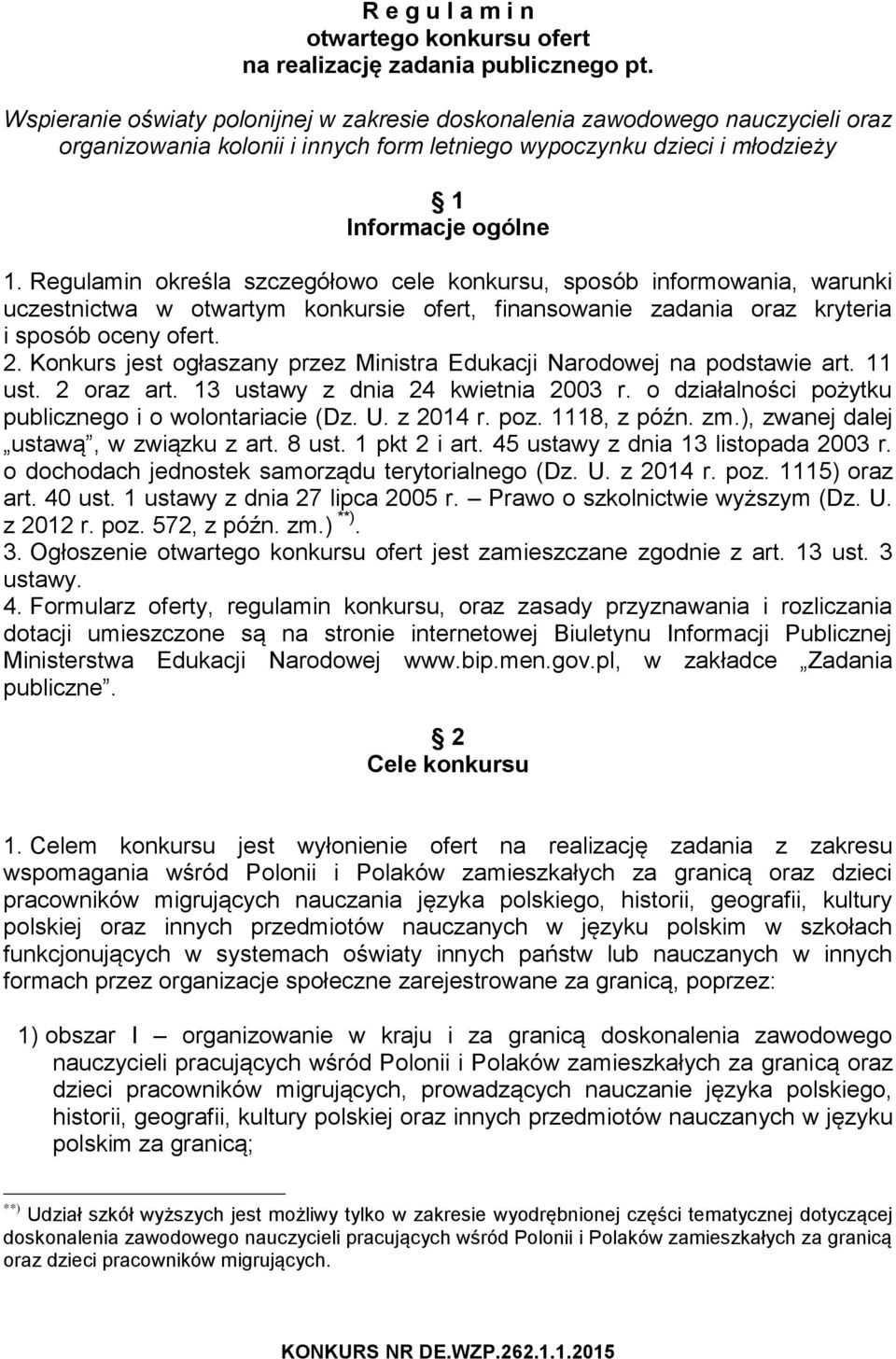 Regulamin określa szczegółowo cele konkursu, sposób informowania, warunki uczestnictwa w otwartym konkursie ofert, finansowanie zadania oraz kryteria i sposób oceny ofert. 2.