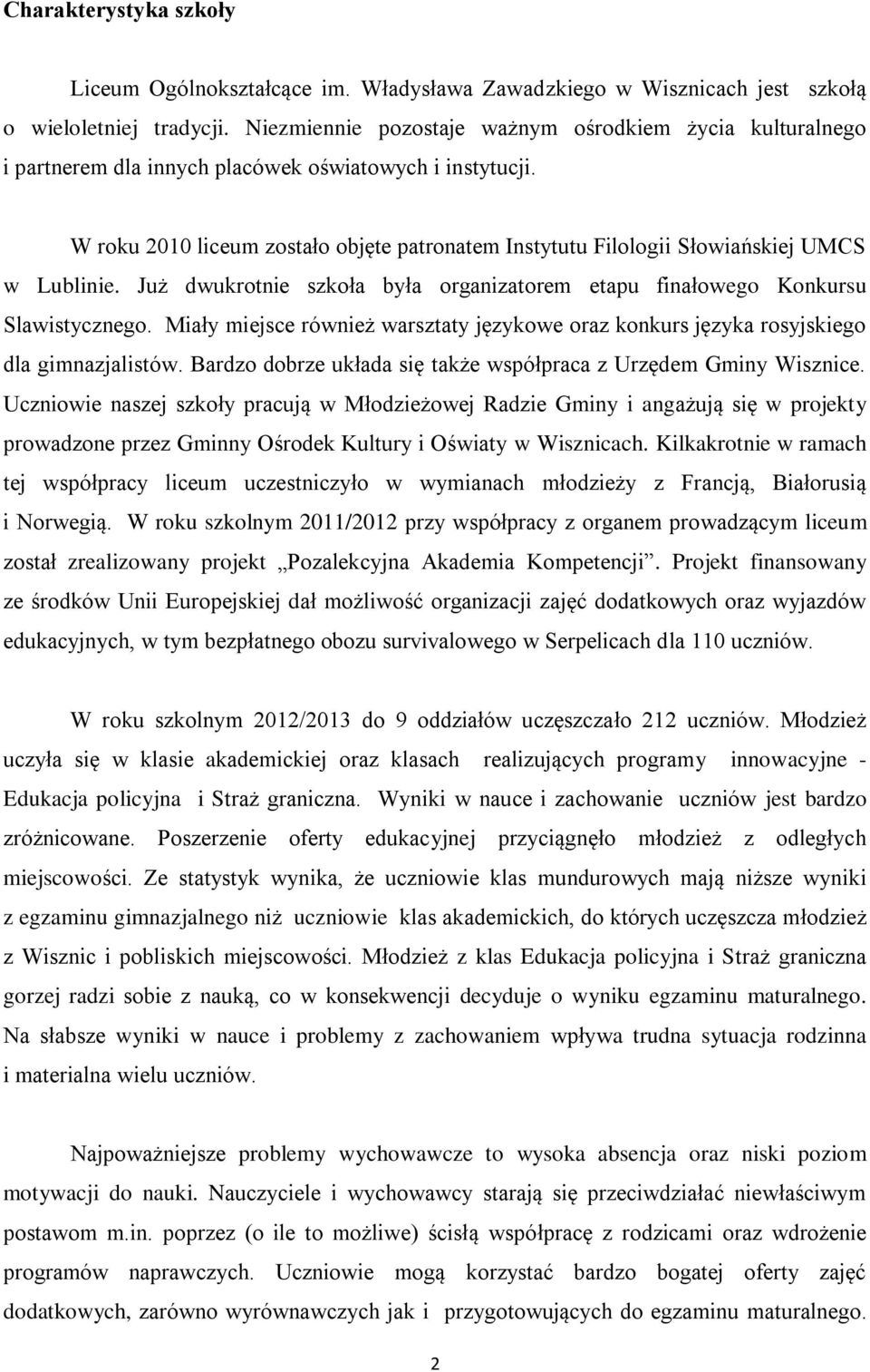 W roku 2010 liceum zostało objęte patronatem Instytutu Filologii Słowiańskiej UMCS w Lublinie. Już dwukrotnie szkoła była organizatorem etapu finałowego Konkursu Slawistycznego.