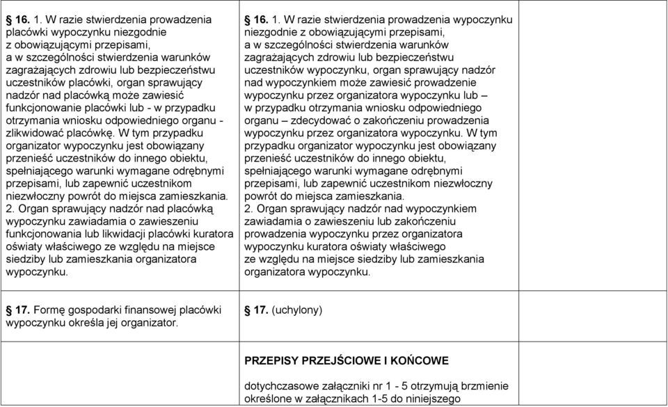 organ sprawujący nadzór nad placówką może zawiesić funkcjonowanie placówki lub - w przypadku otrzymania wniosku odpowiedniego organu - zlikwidować placówkę.