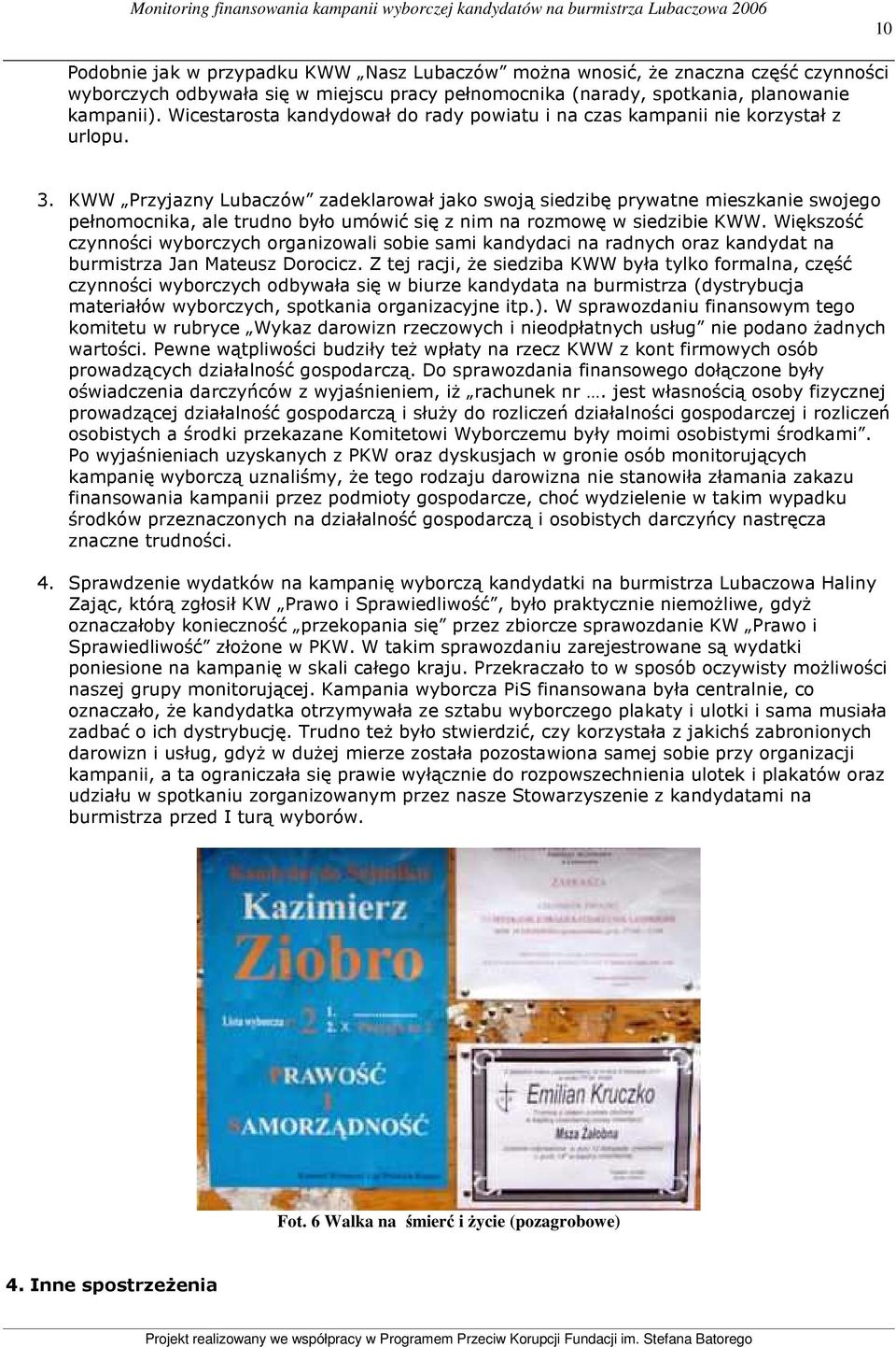 KWW Przyjazny Lubaczów zadeklarował jako swoją siedzibę prywatne mieszkanie swojego pełnomocnika, ale trudno było umówić się z nim na rozmowę w siedzibie KWW.