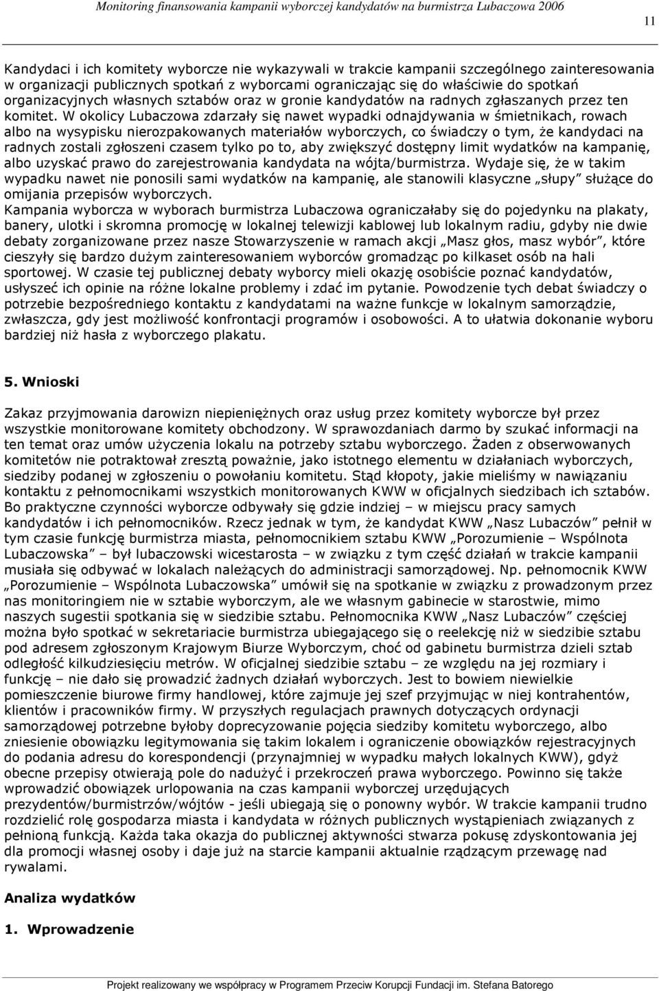 W okolicy Lubaczowa zdarzały się nawet wypadki odnajdywania w śmietnikach, rowach albo na wysypisku nierozpakowanych materiałów wyborczych, co świadczy o tym, Ŝe kandydaci na radnych zostali