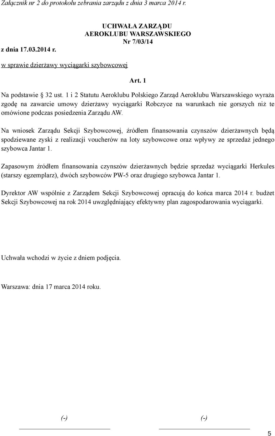 1 i 2 Statutu Aeroklubu Polskiego Zarząd Aeroklubu Warszawskiego wyraża zgodę na zawarcie umowy dzierżawy wyciągarki Robczyce na warunkach nie gorszych niż te omówione podczas posiedzenia Zarządu AW.