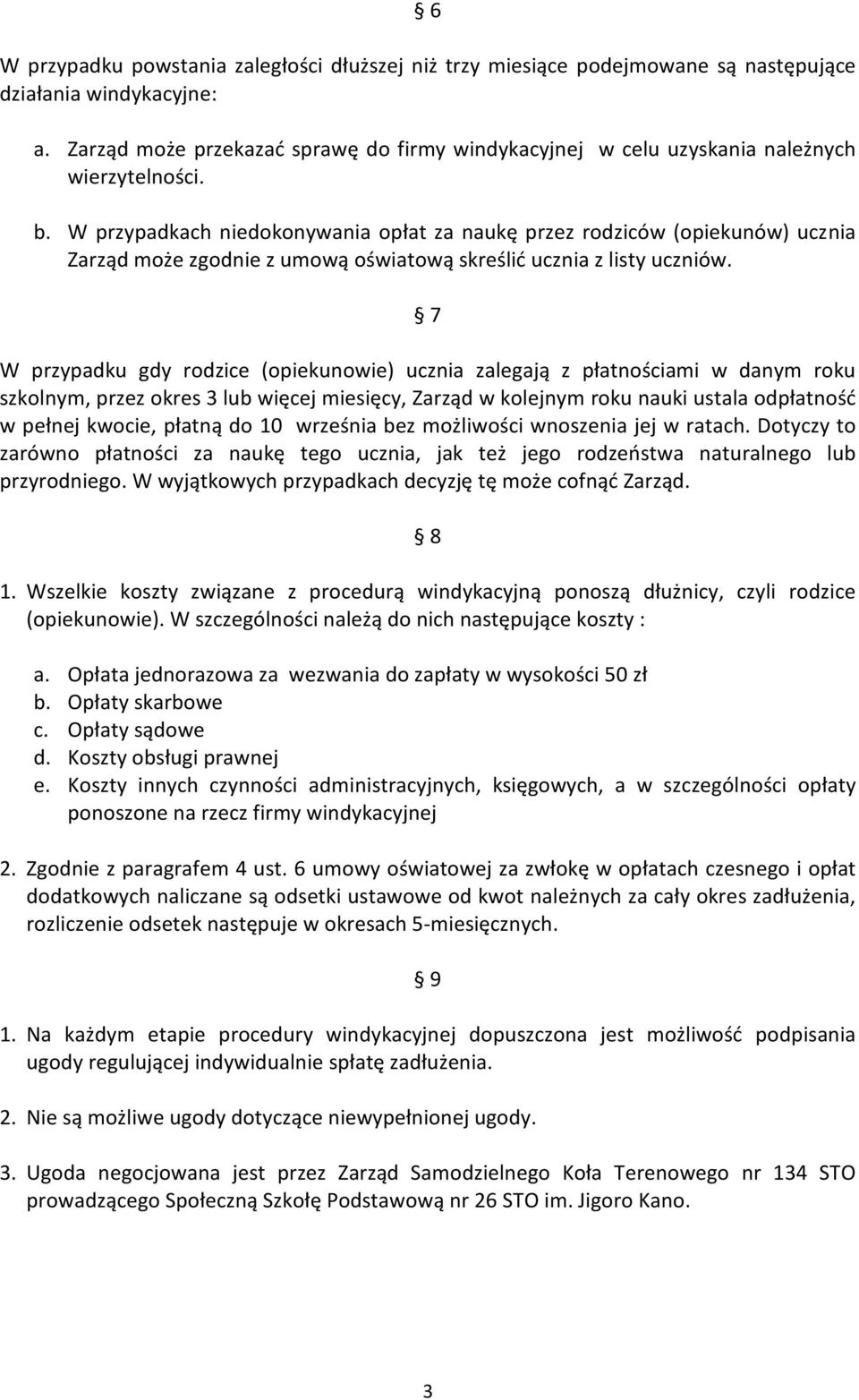 W przypadkach niedokonywania opłat za naukę przez rodziców (opiekunów) ucznia Zarząd może zgodnie z umową oświatową skreślić ucznia z listy uczniów.