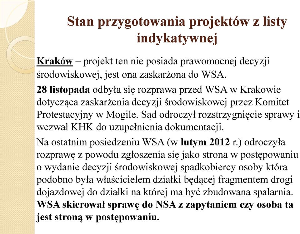 Sąd odroczył rozstrzygnięcie sprawy i wezwał KHK do uzupełnienia dokumentacji. Na ostatnim posiedzeniu WSA (w lutym 2012 r.