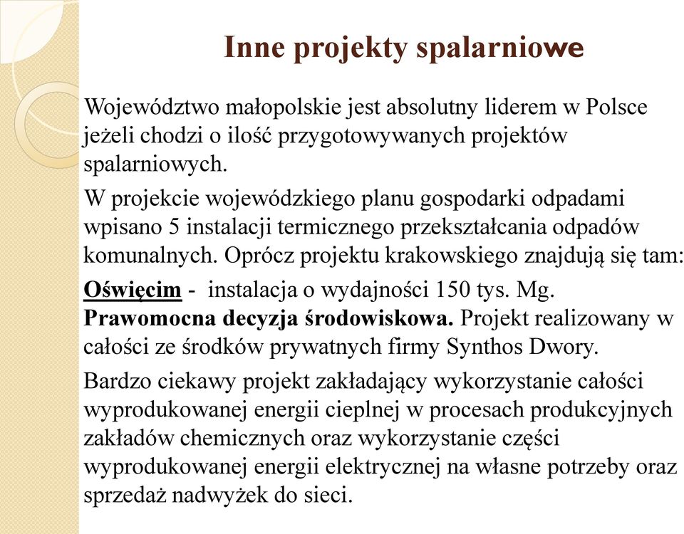 Oprócz projektu krakowskiego znajdują się tam: Oświęcim - instalacja o wydajności 150 tys. Mg. Prawomocna decyzja środowiskowa.