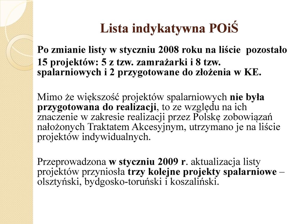 Mimo że większość projektów spalarniowych nie była przygotowana do realizacji, to ze względu na ich znaczenie w zakresie realizacji przez