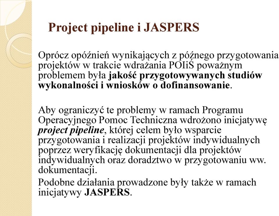 Aby ograniczyć te problemy w ramach Programu Operacyjnego Pomoc Techniczna wdrożono inicjatywę project pipeline, której celem było wsparcie