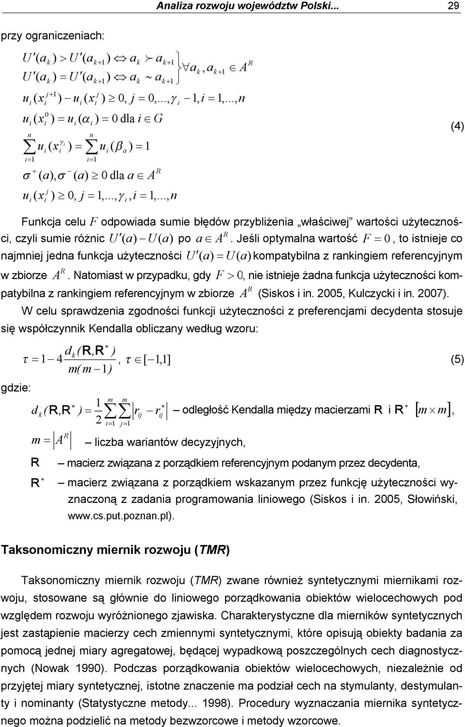 .., n j ( a), ( a) 0 dla a A a a, a A (4) Funcja celu F odpowada sume błędów pryblżena właścwej wartośc użytecnośc, cyl sume różnc U ( a) U ( a) po a A.