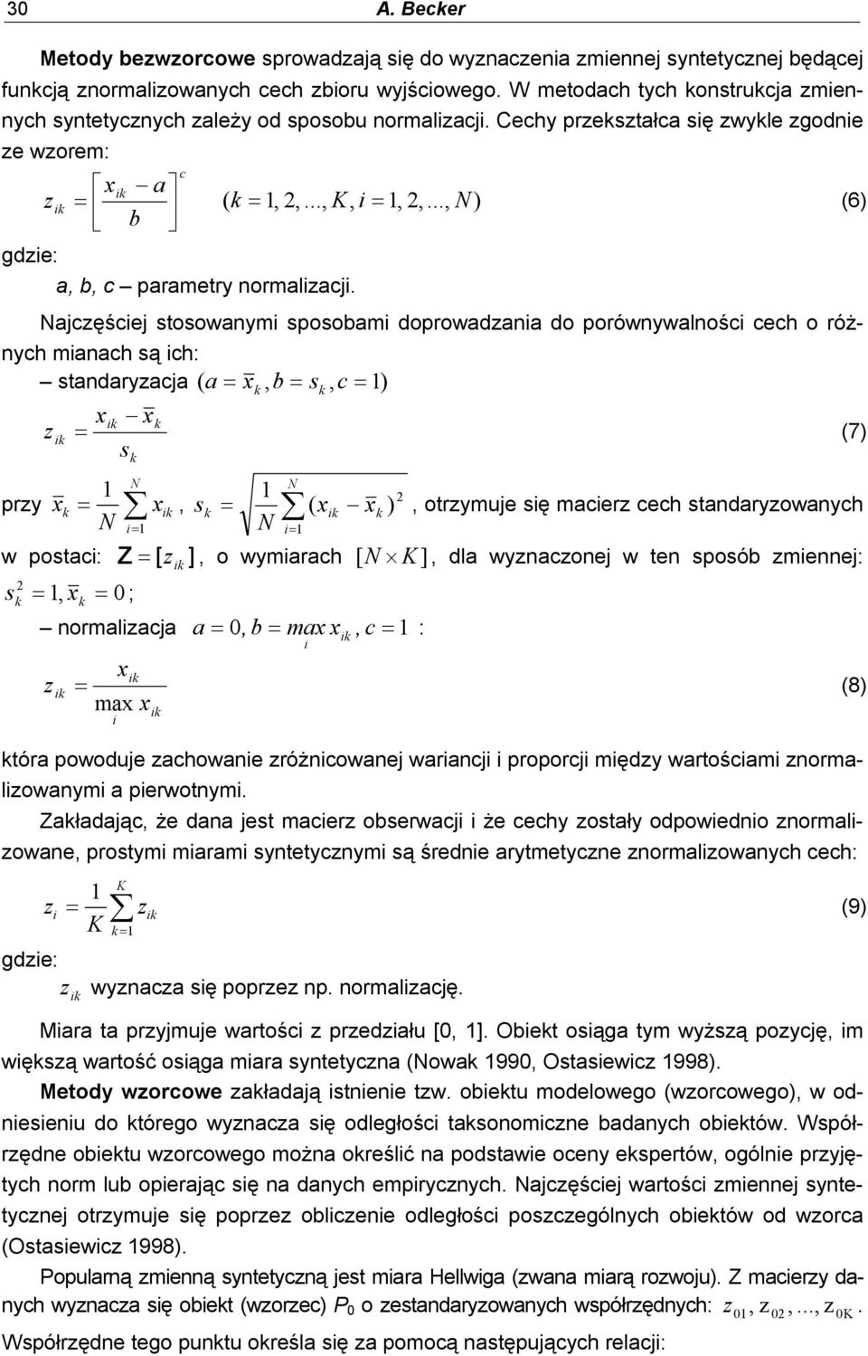 (6) ajcęścej stosowanym sposobam doprowadana do porównywalnośc cech o różnych manach są ch: standaryacja ( a x, b s, c ) pry x x (7) s x x [, s ( x x ) 2, otrymuje sę macer cech standaryowanych w