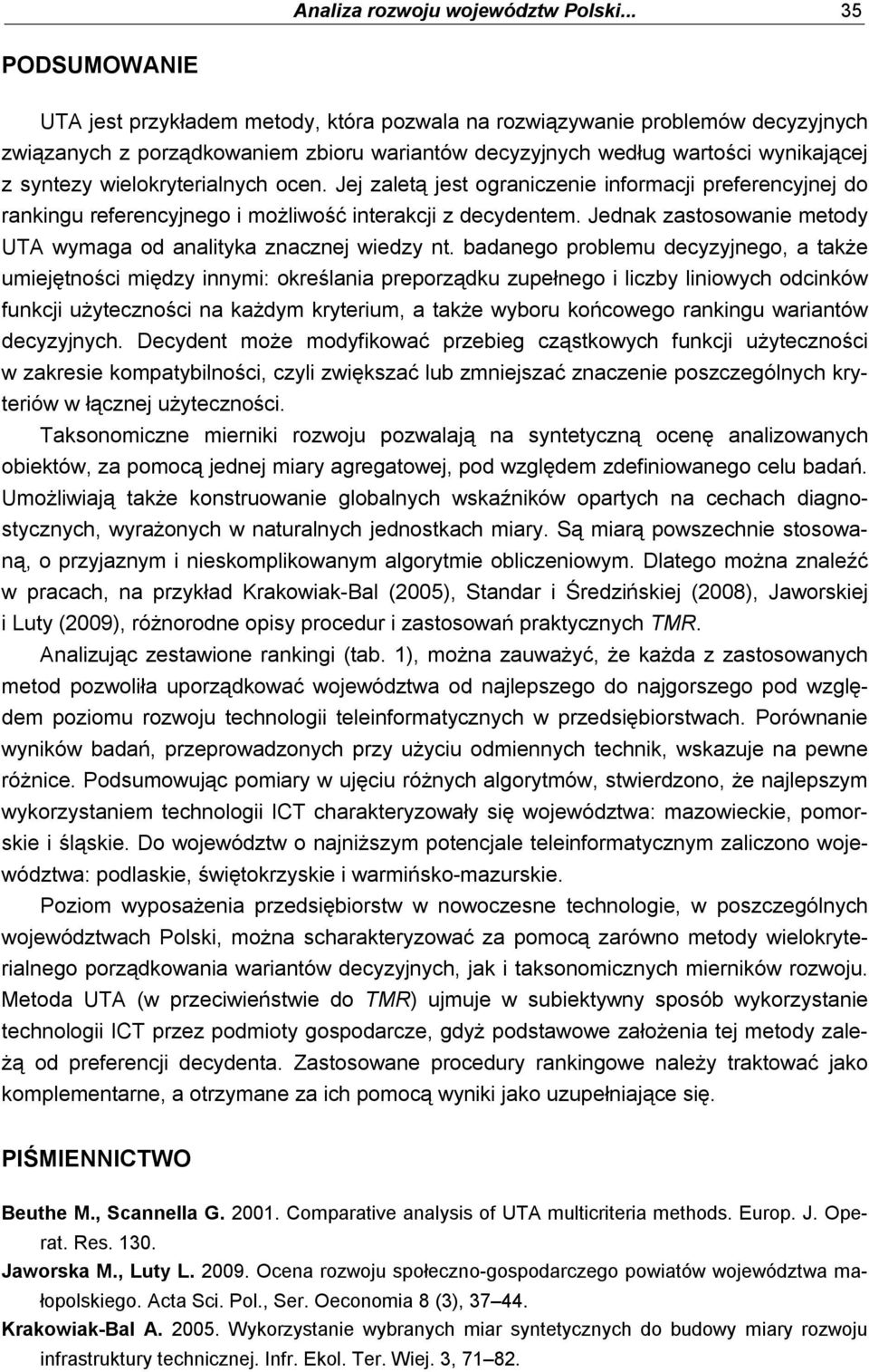 Jej aletą jest ograncene nformacj preferencyjnej do ranngu referencyjnego możlwość nteracj decydentem. Jedna astosowane metody UTA wymaga od analtya nacnej wedy nt.