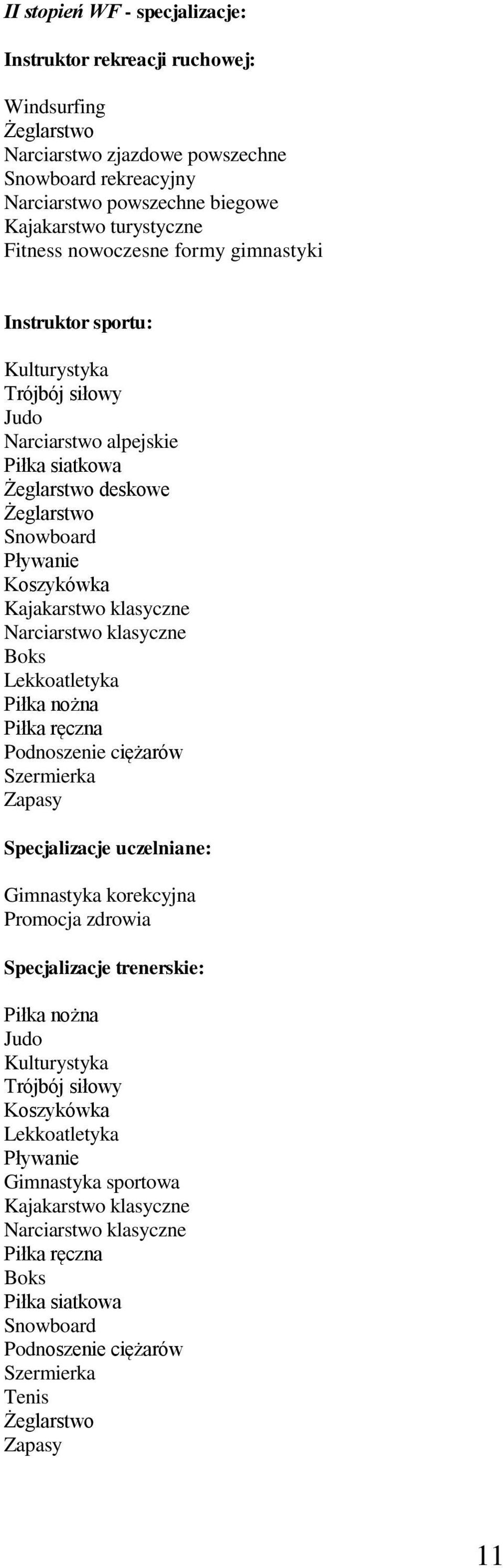 klasyczne Narciarstwo klasyczne Boks Lekkoatletyka Piłka nożna Piłka ręczna Podnoszenie ciężarów Szermierka Zapasy Specjalizacje uczelniane: Gimnastyka korekcyjna Promocja zdrowia Specjalizacje