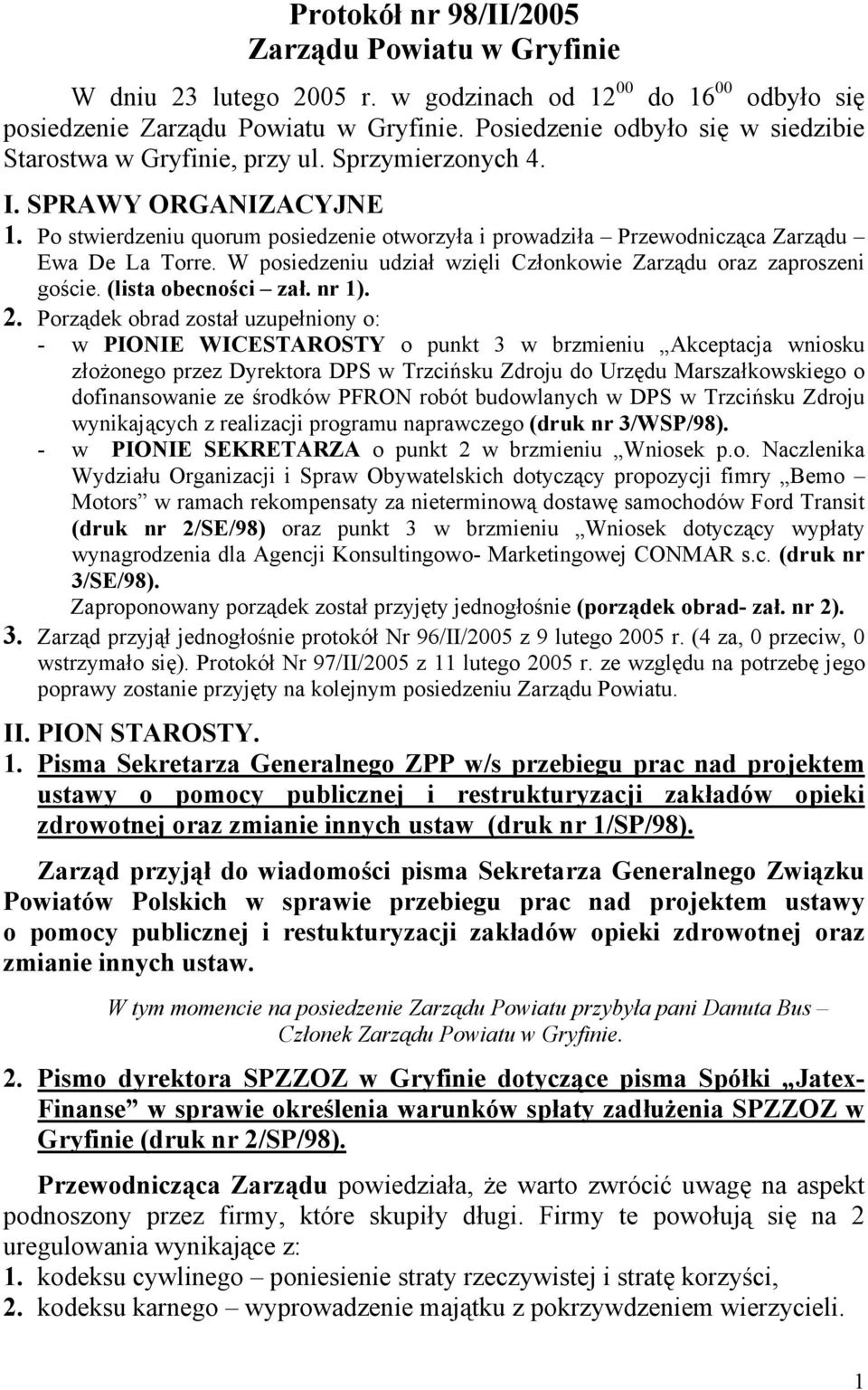 Po stwierdzeniu quorum posiedzenie otworzyła i prowadziła Przewodnicząca Zarządu Ewa De La Torre. W posiedzeniu udział wzięli Członkowie Zarządu oraz zaproszeni goście. (lista obecności zał. nr 1). 2.