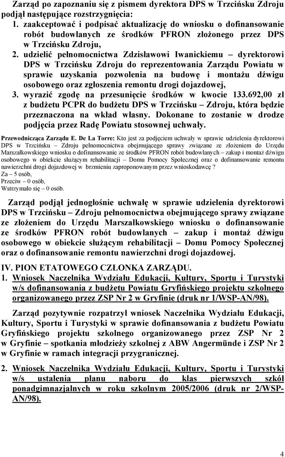 udzielić pełnomocnictwa Zdzisławowi Iwanickiemu dyrektorowi DPS w Trzcińsku Zdroju do reprezentowania Zarządu Powiatu w sprawie uzyskania pozwolenia na budowę i montażu dźwigu osobowego oraz