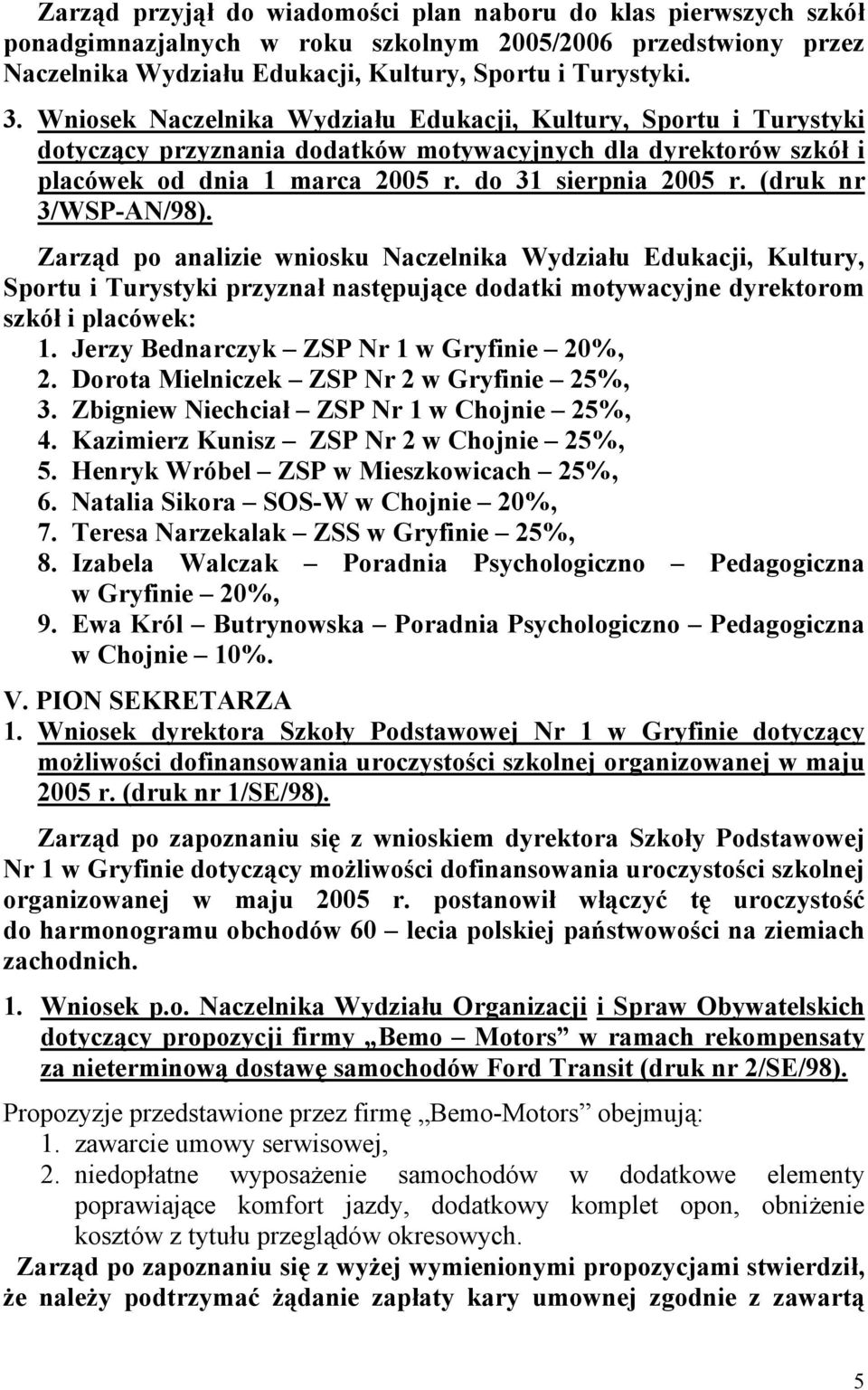 (druk nr 3/WSP-AN/98). Zarząd po analizie wniosku Naczelnika Wydziału Edukacji, Kultury, Sportu i Turystyki przyznał następujące dodatki motywacyjne dyrektorom szkół i placówek: 1.