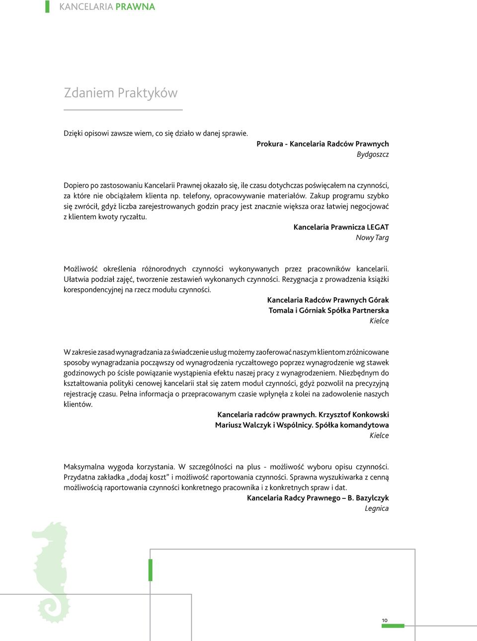 telefony, opracowywanie materiałów. Zakup programu szybko się zwrócił, gdyż liczba zarejestrowanych godzin pracy jest znacznie większa oraz łatwiej negocjować z klientem kwoty ryczałtu.