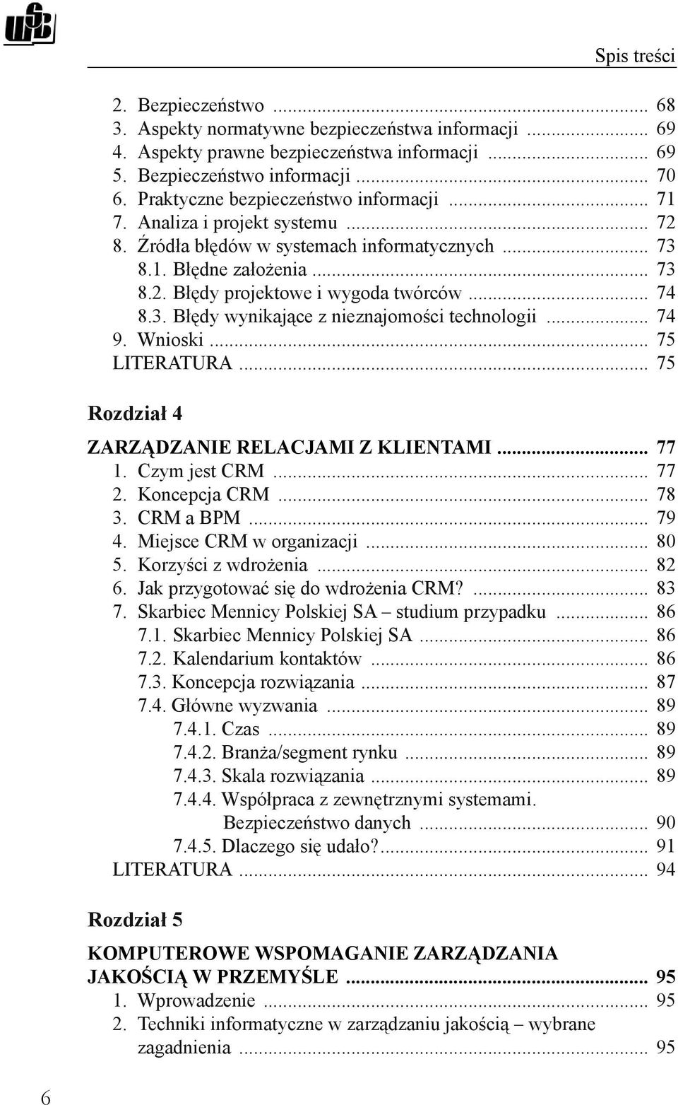 .. 74 8.3. Błędy wynikające z nieznajomości technologii... 74 9. Wnioski... 75 LITERATURA... 75 Rozdział 4 ZARZĄDZANIE RELACJAMI Z KLIENTAMI... 77 1. Czym jest CRM... 77 2. Koncepcja CRM... 78 3.