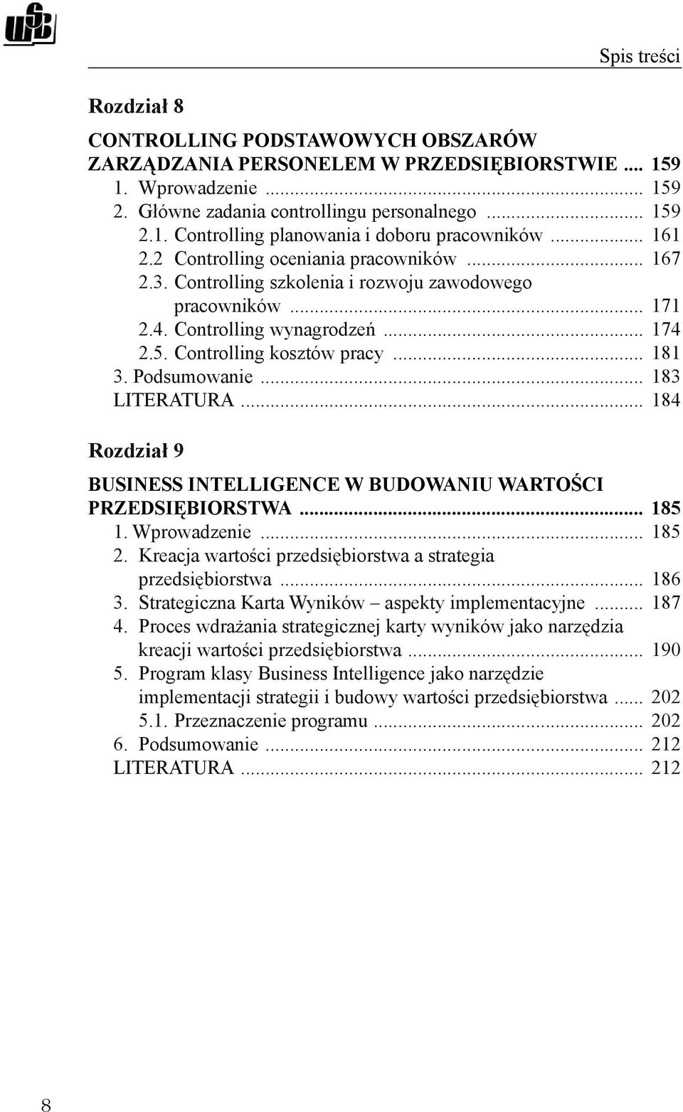 Podsumowanie... 183 LITERATURA... 184 Rozdział 9 BUSINESS INTELLIGENCE W BUDOWANIU WARTOŚCI PRZEDSIĘBIORSTWA... 185 1. Wprowadzenie... 185 2.
