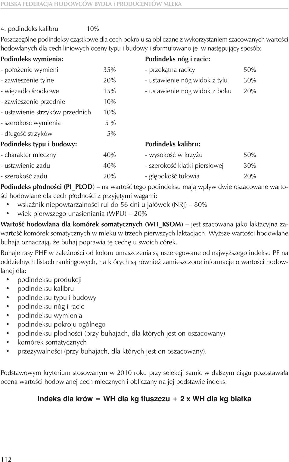 następujący sposób: Podindeks wymienia: Podindeks nóg i racic: - położenie wymieni 35% - przekątna racicy 50% - zawieszenie tylne 20% - ustawienie nóg widok z tyłu 30% - więzadło środkowe 15% -