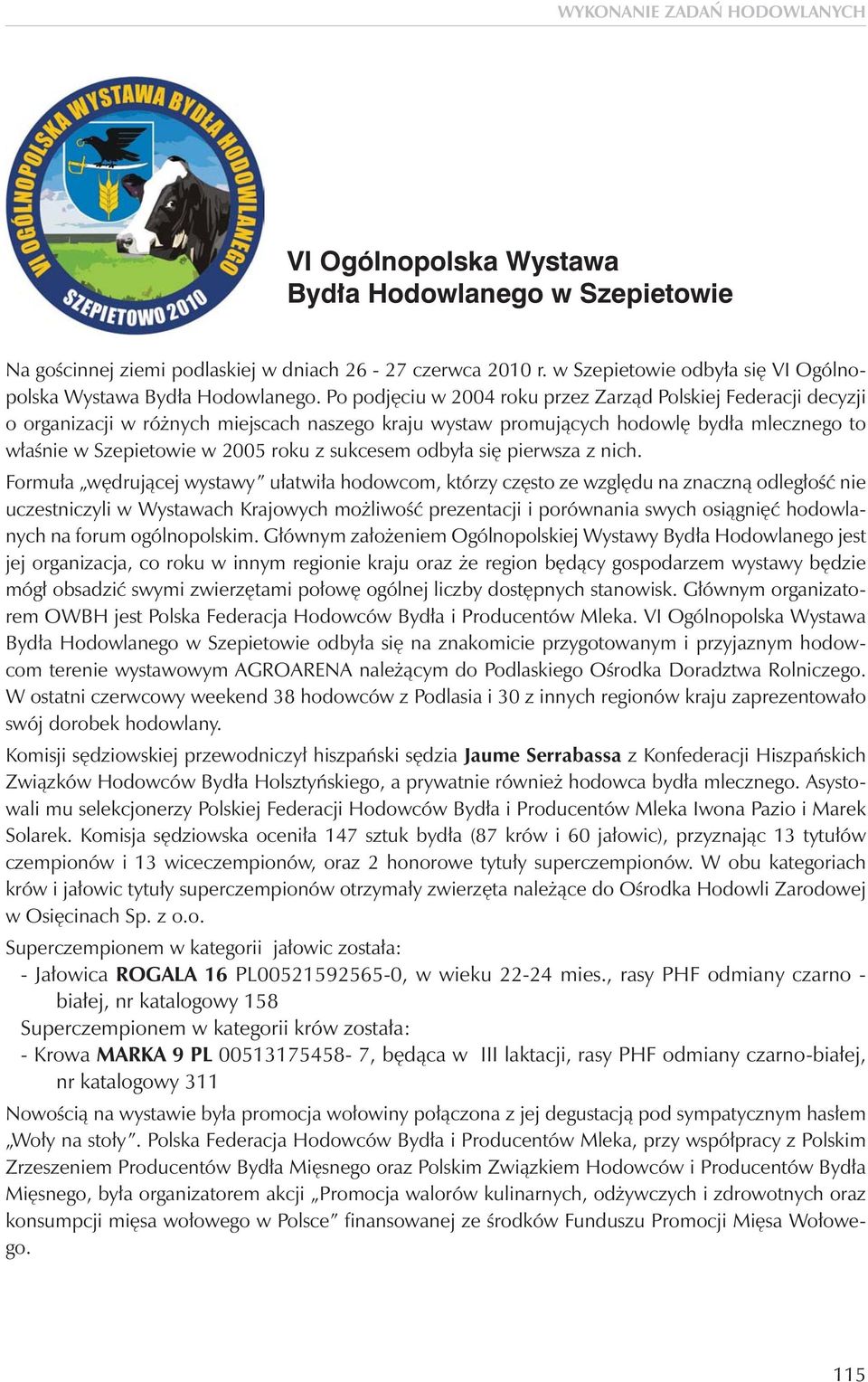 Po podjęciu w 2004 roku przez Zarząd Polskiej Federacji decyzji o organizacji w różnych miejscach naszego kraju wystaw promujących hodowlę bydła mlecznego to właśnie w Szepietowie w 2005 roku z