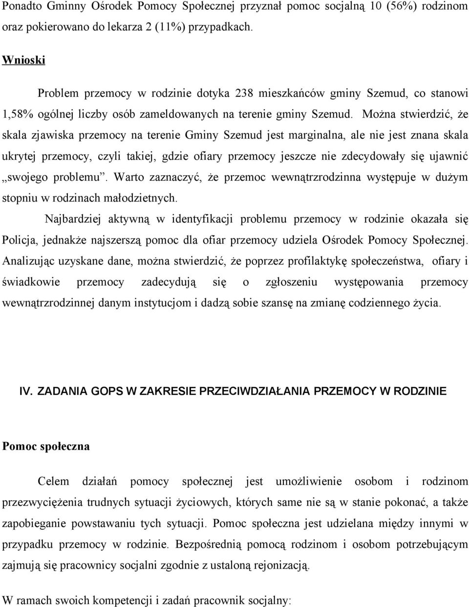 Można stwierdzić, że skala zjawiska przemocy na terenie Gminy Szemud jest marginalna, ale nie jest znana skala ukrytej przemocy, czyli takiej, gdzie ofiary przemocy jeszcze nie zdecydowały się