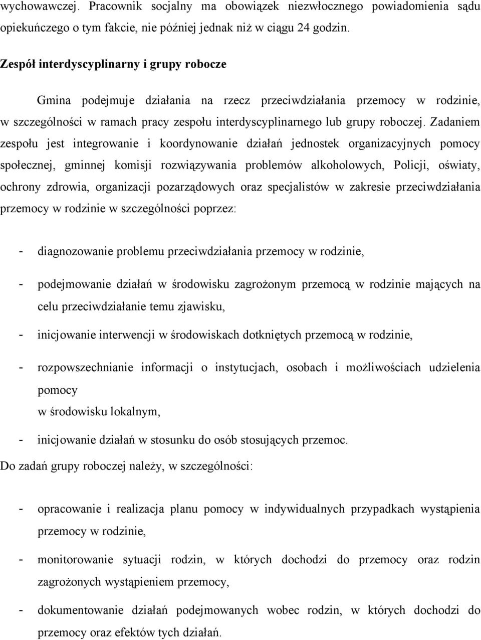 Zadaniem zespołu jest integrowanie i koordynowanie działań jednostek organizacyjnych pomocy społecznej, gminnej komisji rozwiązywania problemów alkoholowych, Policji, oświaty, ochrony zdrowia,