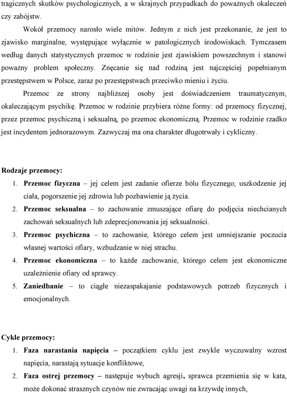 Tymczasem według danych statystycznych przemoc w rodzinie jest zjawiskiem powszechnym i stanowi poważny problem społeczny.