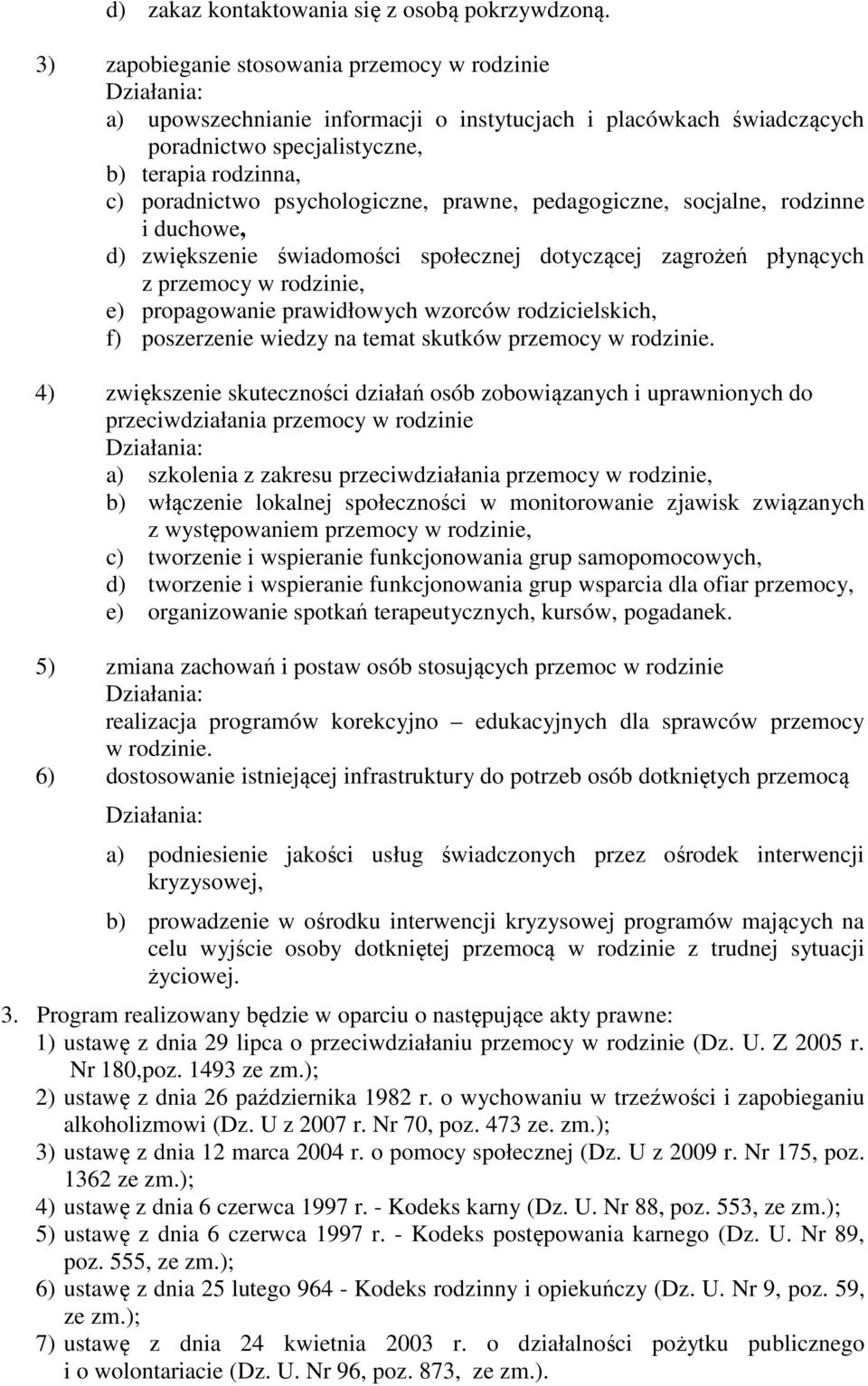 prawne, pedagogiczne, socjalne, rodzinne i duchowe, d) zwiększenie świadomości społecznej dotyczącej zagrożeń płynących z przemocy w rodzinie, e) propagowanie prawidłowych wzorców rodzicielskich, f)