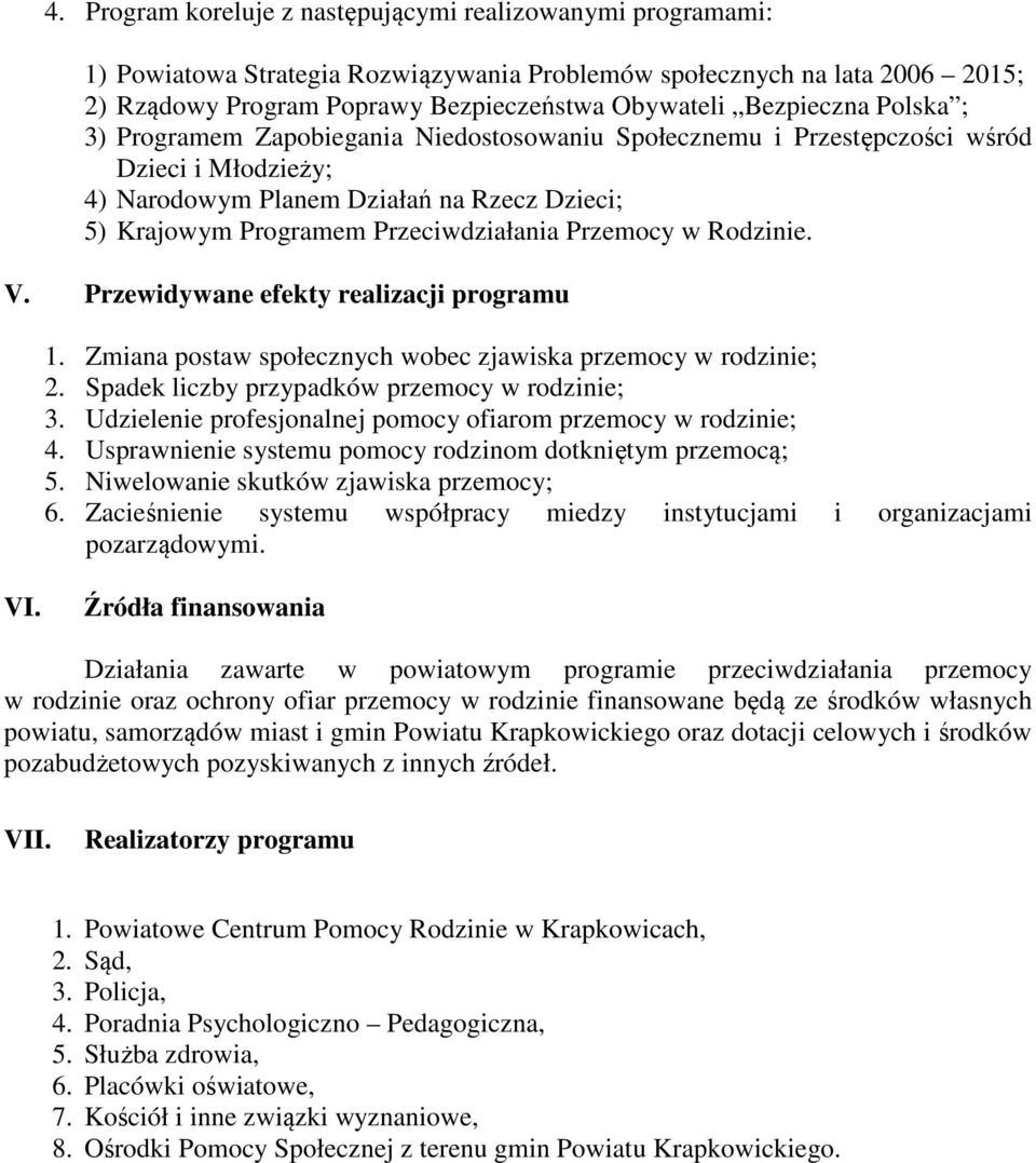 Przeciwdziałania Przemocy w Rodzinie. V. Przewidywane efekty realizacji programu 1. Zmiana postaw społecznych wobec zjawiska przemocy w rodzinie; 2. Spadek liczby przypadków przemocy w rodzinie; 3.