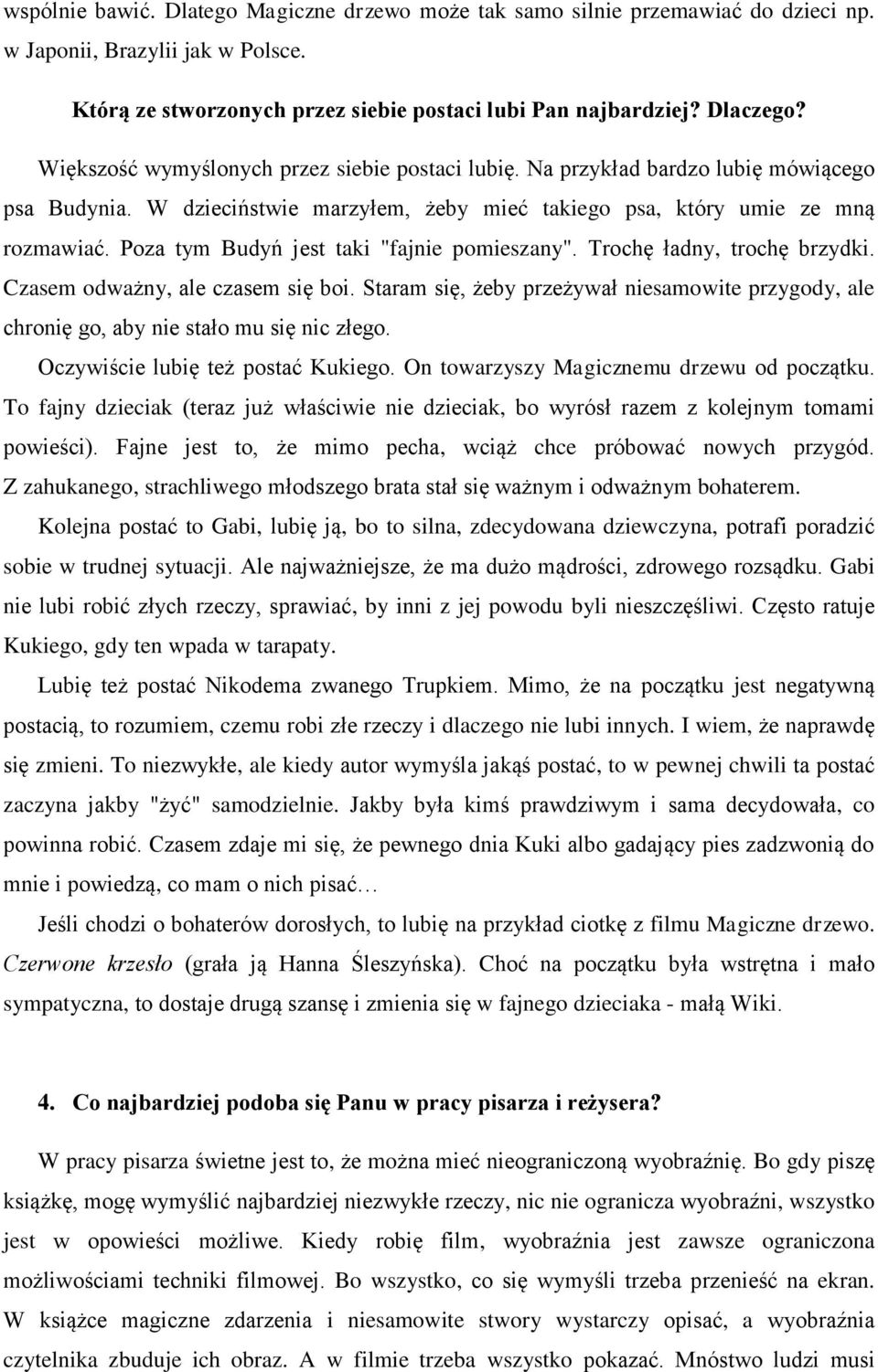 Poza tym Budyń jest taki "fajnie pomieszany". Trochę ładny, trochę brzydki. Czasem odważny, ale czasem się boi.