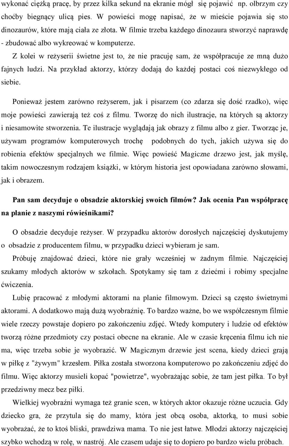 Z kolei w reżyserii świetne jest to, że nie pracuję sam, że współpracuje ze mną dużo fajnych ludzi. Na przykład aktorzy, którzy dodają do każdej postaci coś niezwykłego od siebie.